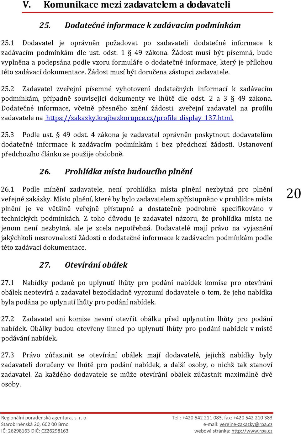 25.2 Zadavatel zveřejní písemné vyhotovení dodatečných informací k zadávacím podmínkám, případně související dokumenty ve lhůtě dle odst. 2 a 3 49 zákona.
