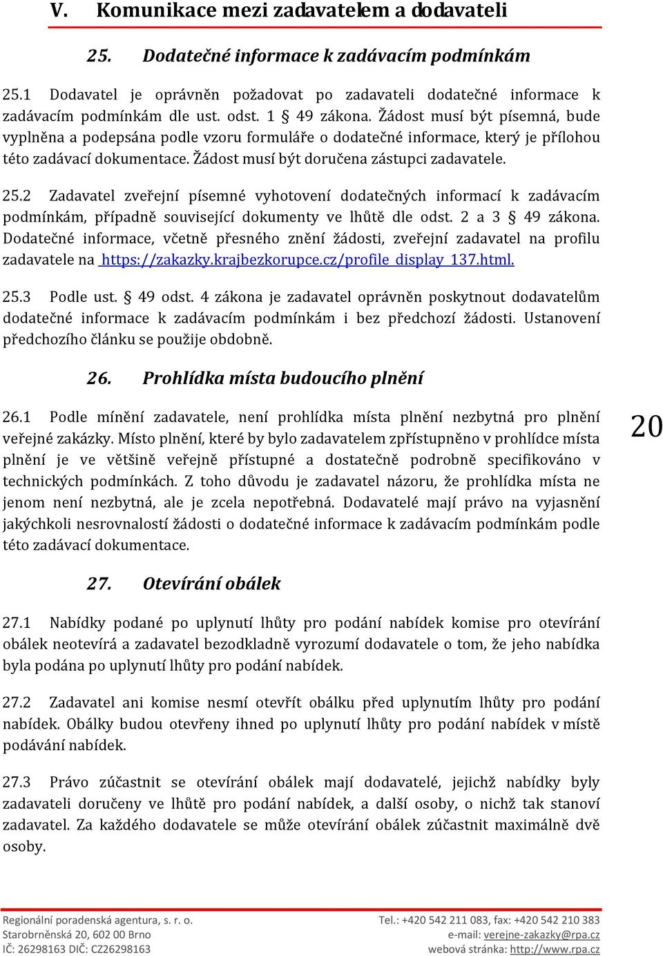 25.2 Zadavatel zveřejní písemné vyhotovení dodatečných informací k zadávacím podmínkám, případně související dokumenty ve lhůtě dle odst. 2 a 3 49 zákona.