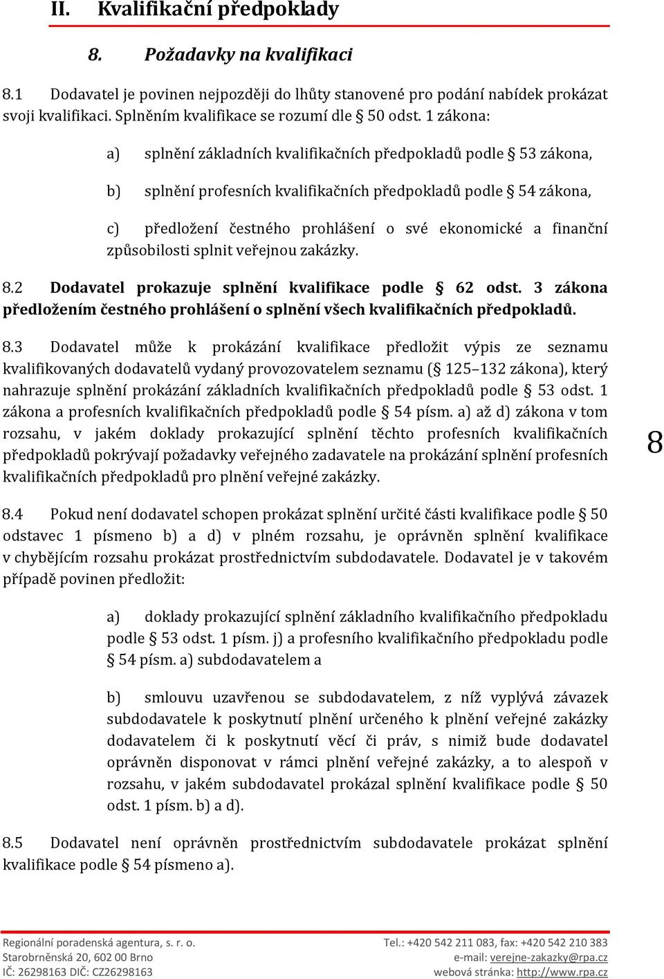 1 zákona: a) splnění základních kvalifikačních předpokladů podle 53 zákona, b) splnění profesních kvalifikačních předpokladů podle 54 zákona, c) předložení čestného prohlášení o své ekonomické a