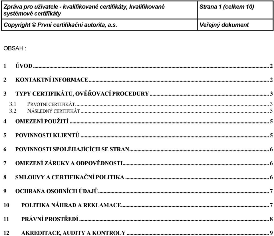 .. 5 5 POVINNOSTI KLIENTŮ... 5 6 POVINNOSTI SPOLÉHAJÍCÍCH SE STRAN... 6 7 OMEZENÍ ZÁRUKY A ODPOVĚDNOSTI... 6 8 SMLOUVY A CERTIFIKAČNÍ POLITIKA.