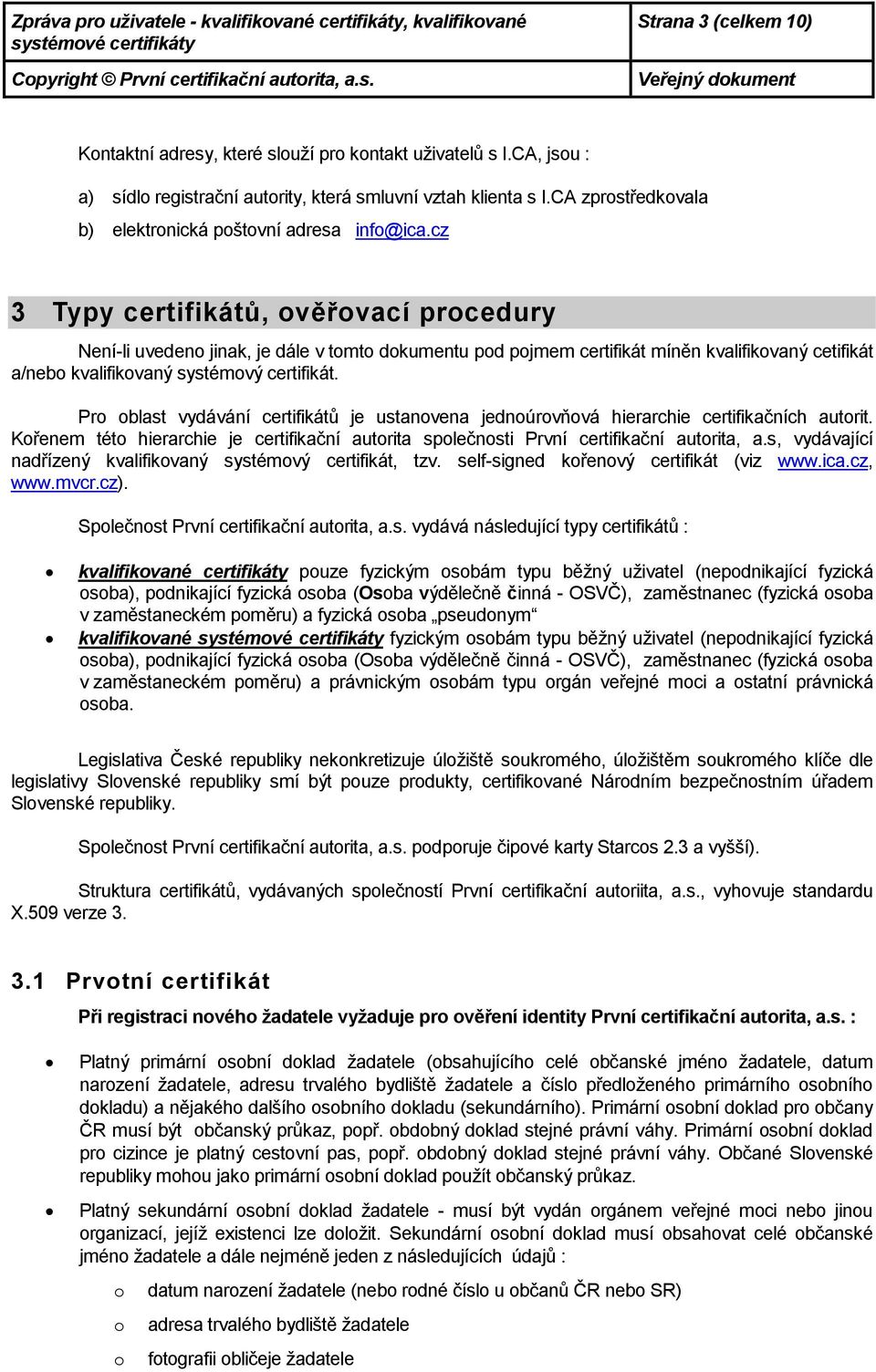 cz 3 Typy certifikátů, věřvací prcedury Není-li uveden jinak, je dále v tmt dkumentu pd pjmem certifikát míněn kvalifikvaný cetifikát a/neb kvalifikvaný systémvý certifikát.