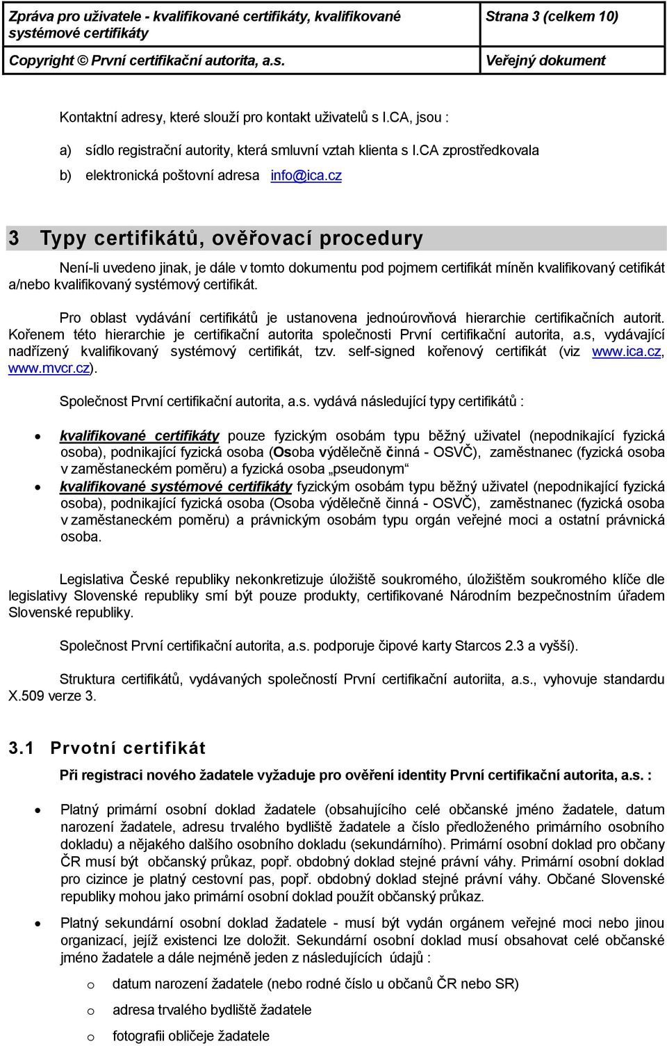 cz 3 Typy certifikátů, věřvací prcedury Není-li uveden jinak, je dále v tmt dkumentu pd pjmem certifikát míněn kvalifikvaný cetifikát a/neb kvalifikvaný systémvý certifikát.