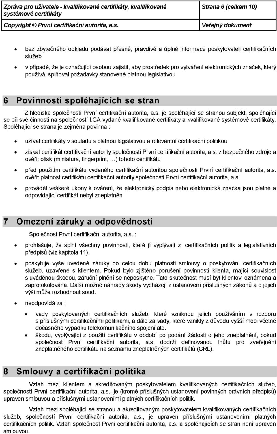 případě, že je značující sbu zajistit, aby prstředek pr vytváření elektrnických značek, který pužívá, splňval pžadavky stanvené platnu legislativu 6 Pvinnsti spléhajících se stran Z hlediska