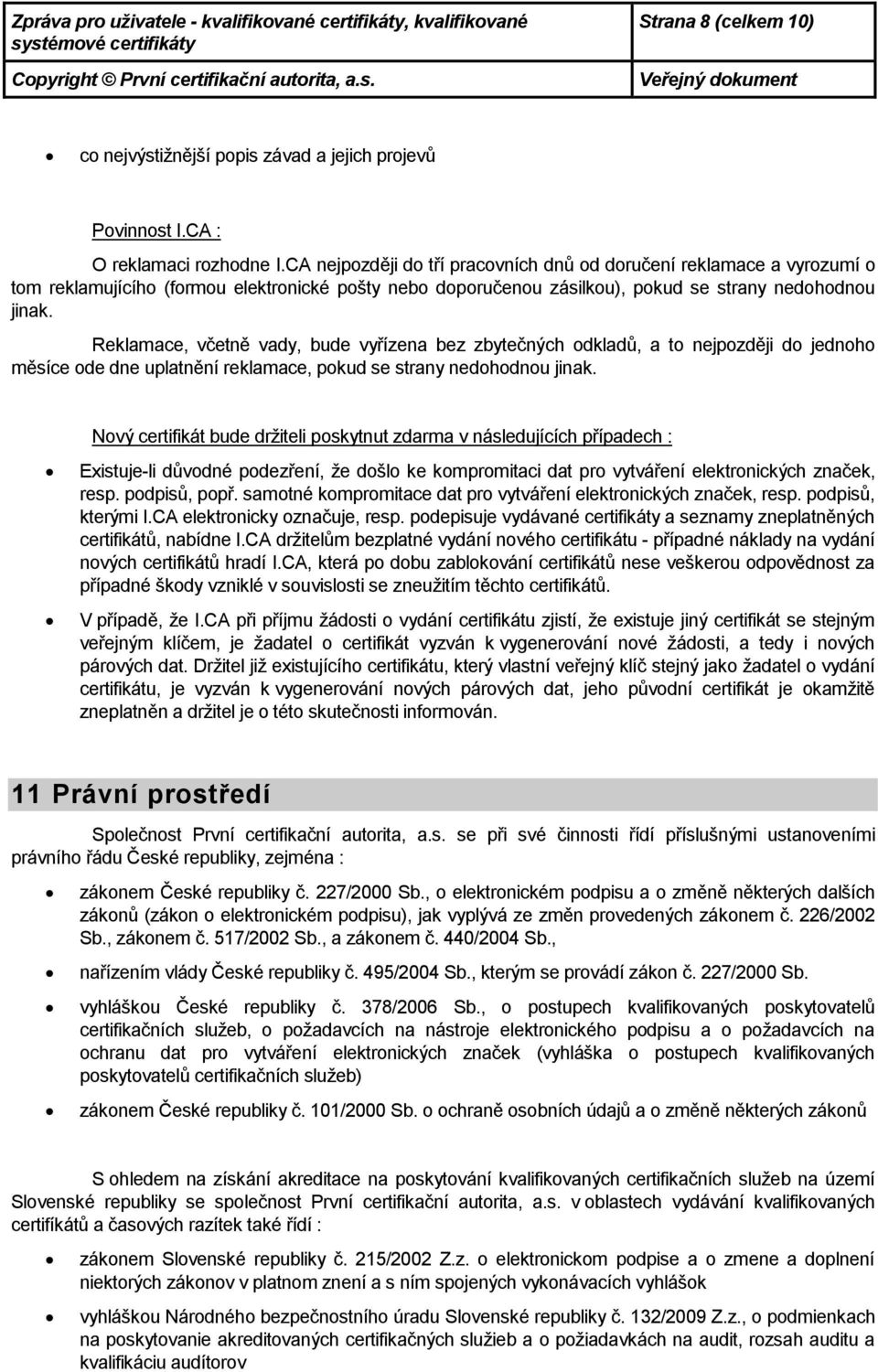 Reklamace, včetně vady, bude vyřízena bez zbytečných dkladů, a t nejpzději d jednh měsíce de dne uplatnění reklamace, pkud se strany nedhdnu jinak.