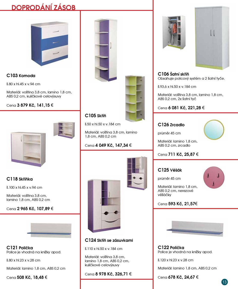 184 cm Materiál: voština 3,8 cm, lamino 1,8 cm, ABS 0,2 cm, 2x šatní tyč Cena 6 081 Kč, 221,28 C105 Skříň š.50 x hl.50 x v.