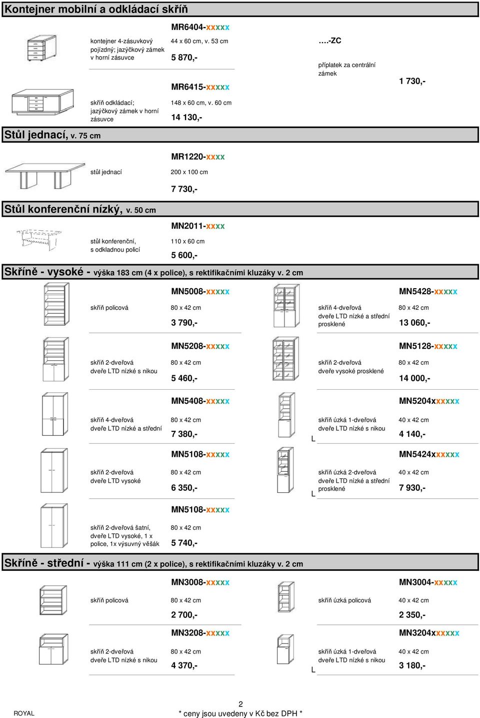 60 cm jazýčkový zámek v horní zásuvce 14 130,- MR1220-xxxx stůl jednací 200 x 100 cm 7 730,- Stůl konferenční nízký, v.