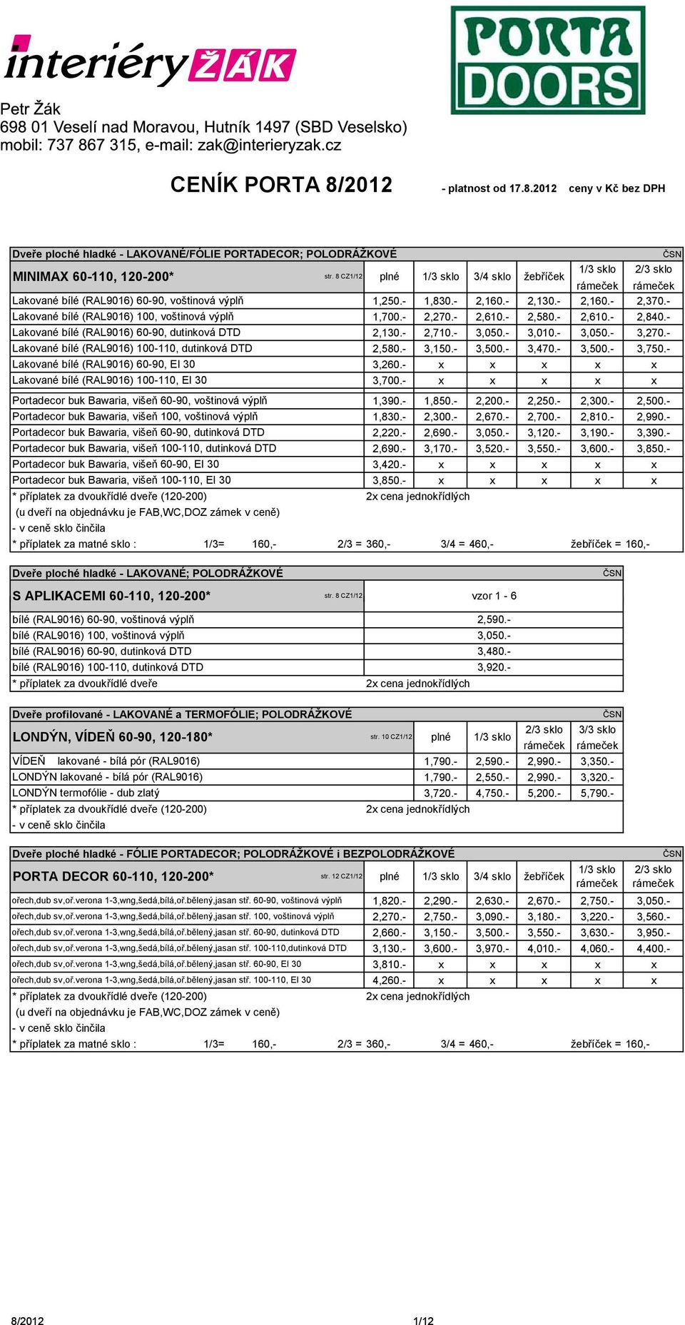 8 CZ1/12 1/3 sklo Lakované bílé (RAL9016) 60-90, voštinová výplň Lakované bílé (RAL9016) 100, voštinová výplň Lakované bílé (RAL9016) 60-90, dutinková DTD Lakované bílé (RAL9016) 100-110, dutinková