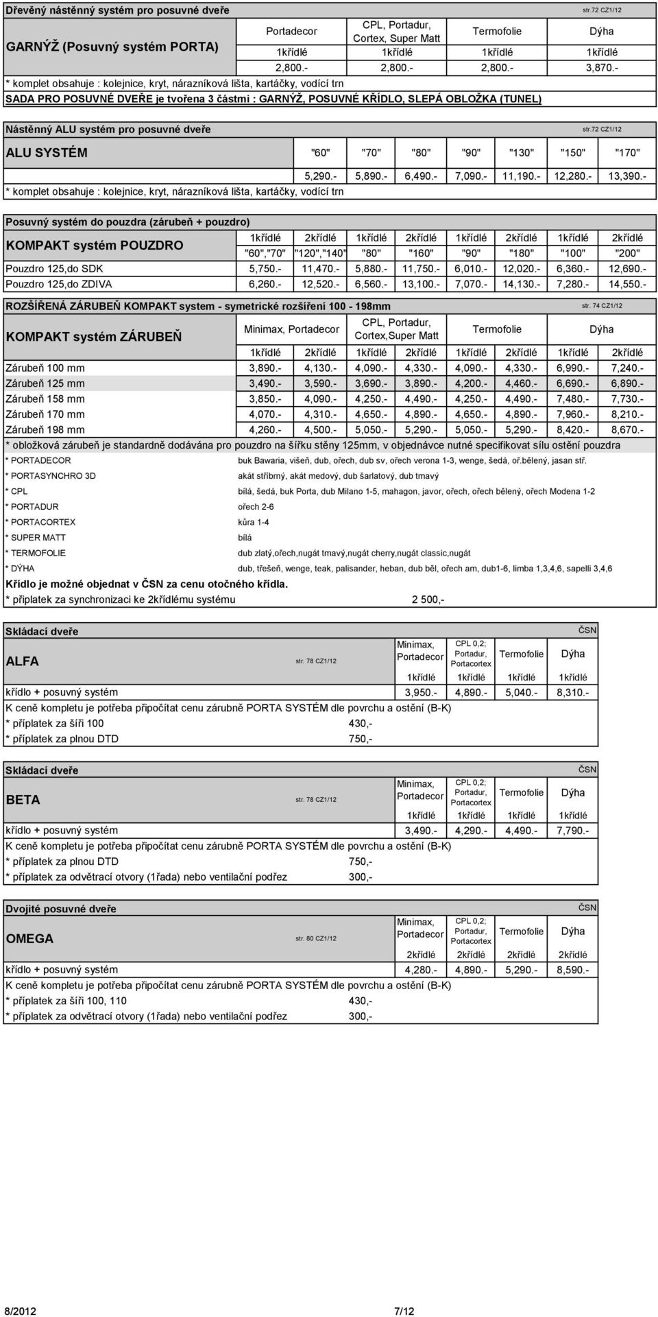 72 CZ1/12 Křídlo je možné objednat v za cenu otočného křídla. * připlatek za synchronizaci ke 2křídlému systému 2 500,- 3,870.- Nástěnný ALU systém pro posuvné dveře str.