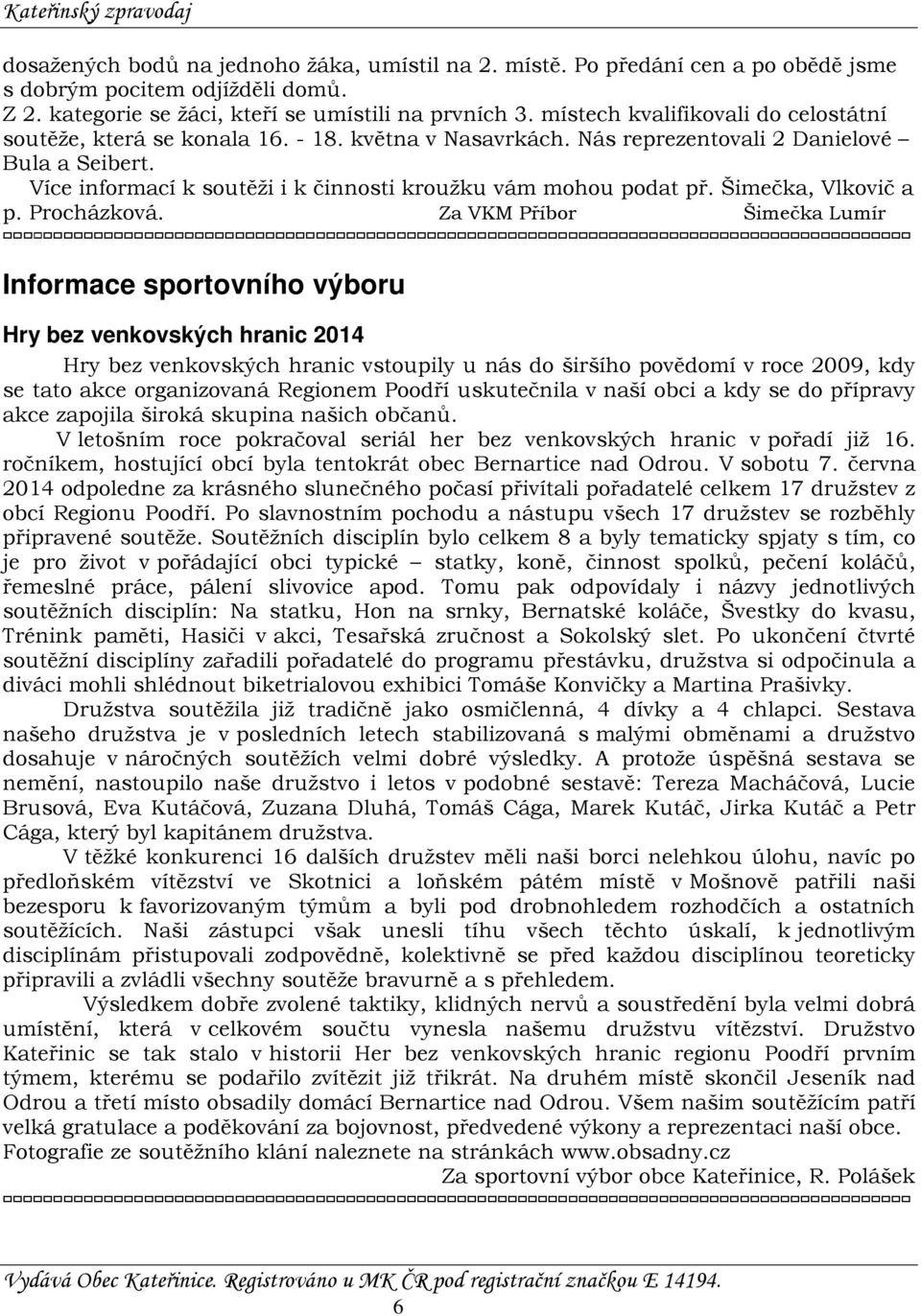Více informací k soutěži i k činnosti kroužku vám mohou podat př. Šimečka, Vlkovič a p. Procházková.