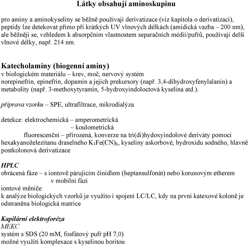 Katecholaminy (biogenní aminy) v biologickém materiálu krev, moč, nervový systém norepinefrin, epinefrin, dopamin a jejich prekursory (např. 3,4-dihydroxyfenylalanin) a metabolity (např.