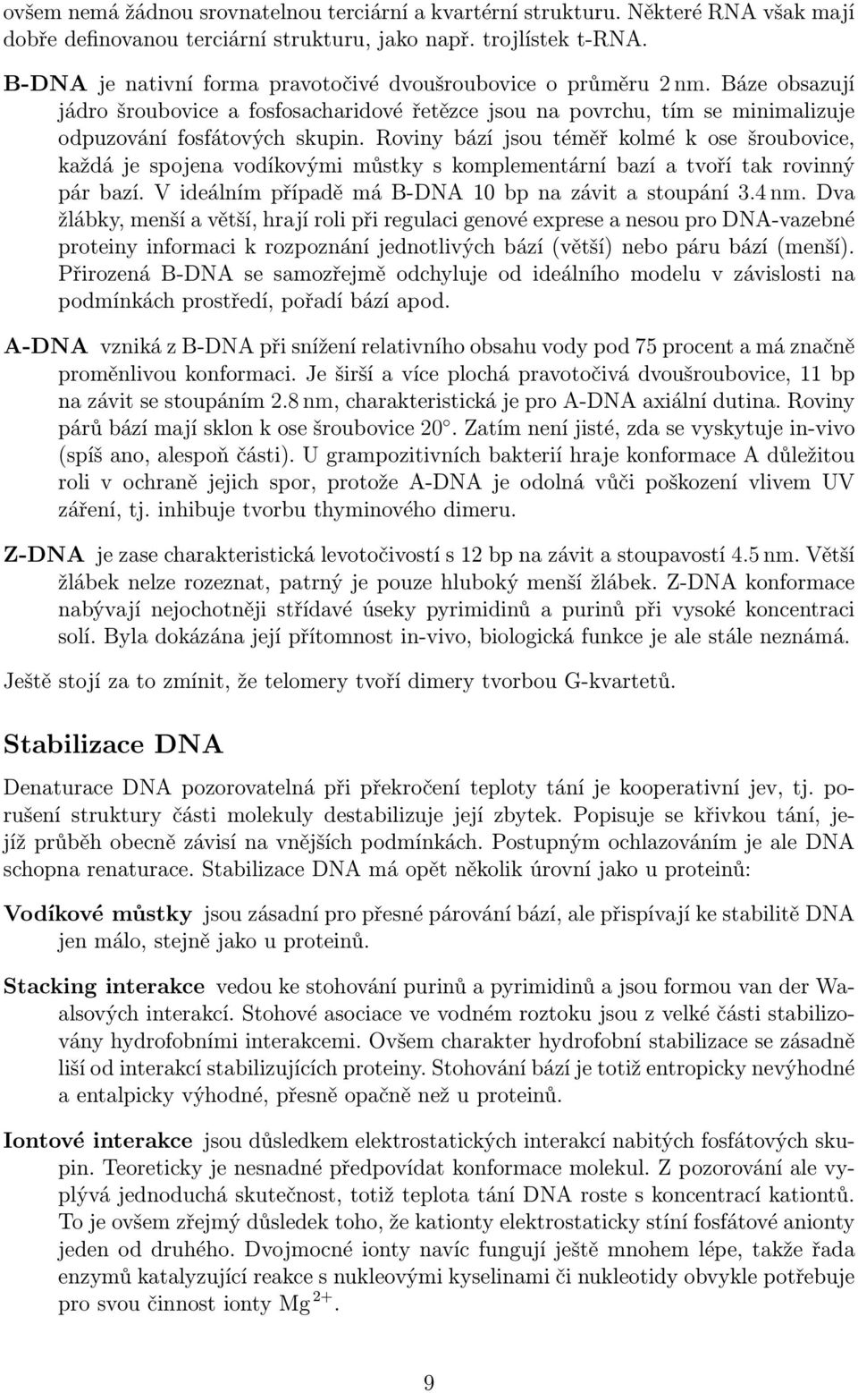 Roviny bází jsou téměř kolmé k ose šroubovice, každá je spojena vodíkovými můstky s komplementární bazí a tvoří tak rovinný pár bazí. V ideálním případě má B-DNA 10 bp na závit a stoupání 3.4 nm.