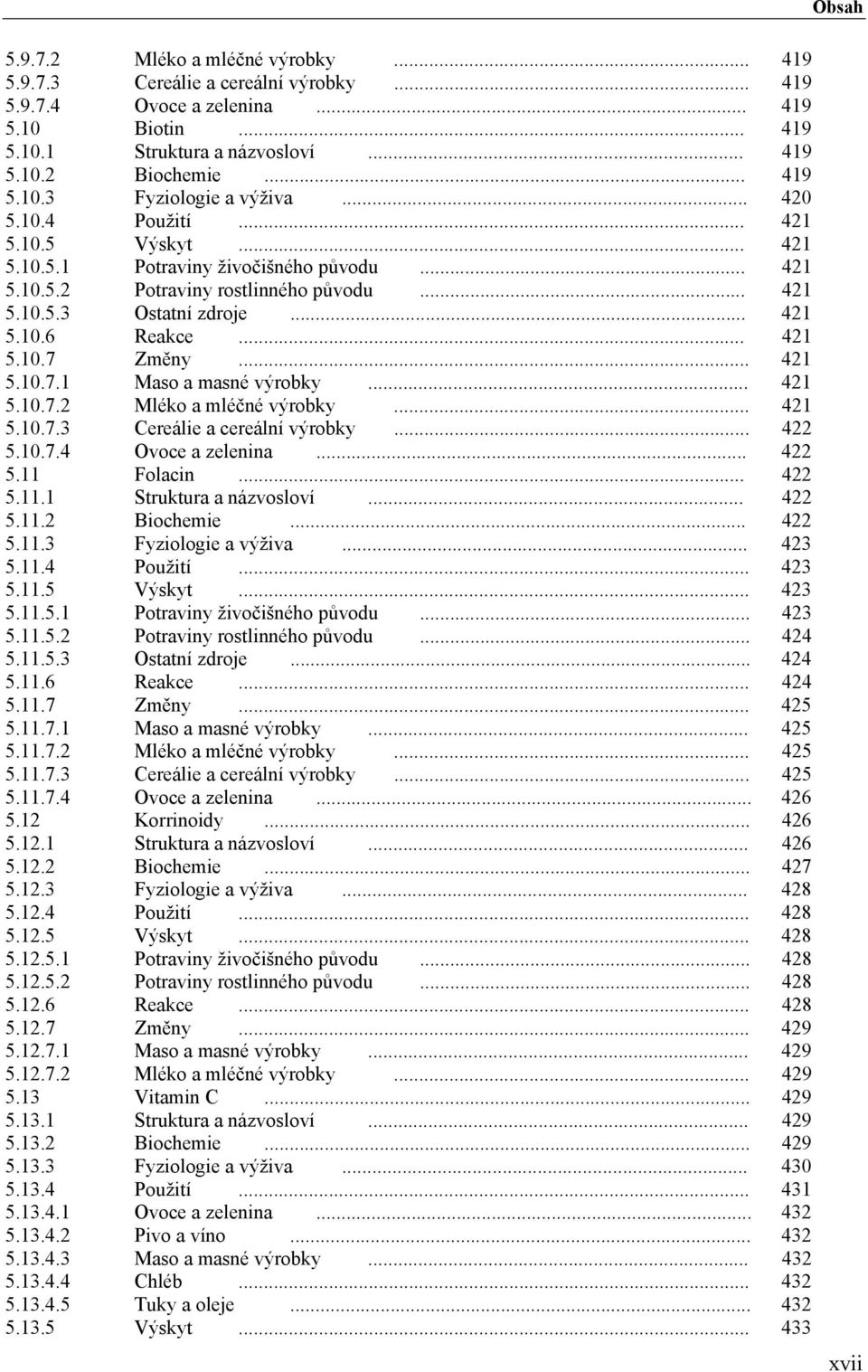 .. 421 5.10.7.1 Maso a masné výrobky... 421 5.10.7.2 Mléko a mléčné výrobky... 421 5.10.7.3 Cereálie a cereální výrobky... 422 5.10.7.4 Ovoce a zelenina... 422 5.11 Folacin... 422 5.11.1 Struktura a názvosloví.