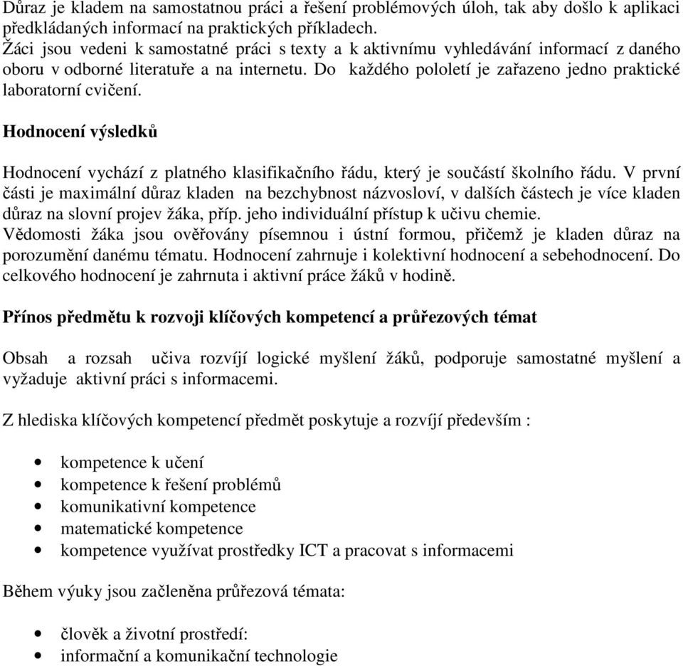 Hodnocení výsledků Hodnocení vychází z platného klasifikačního řádu, který je součástí školního řádu.