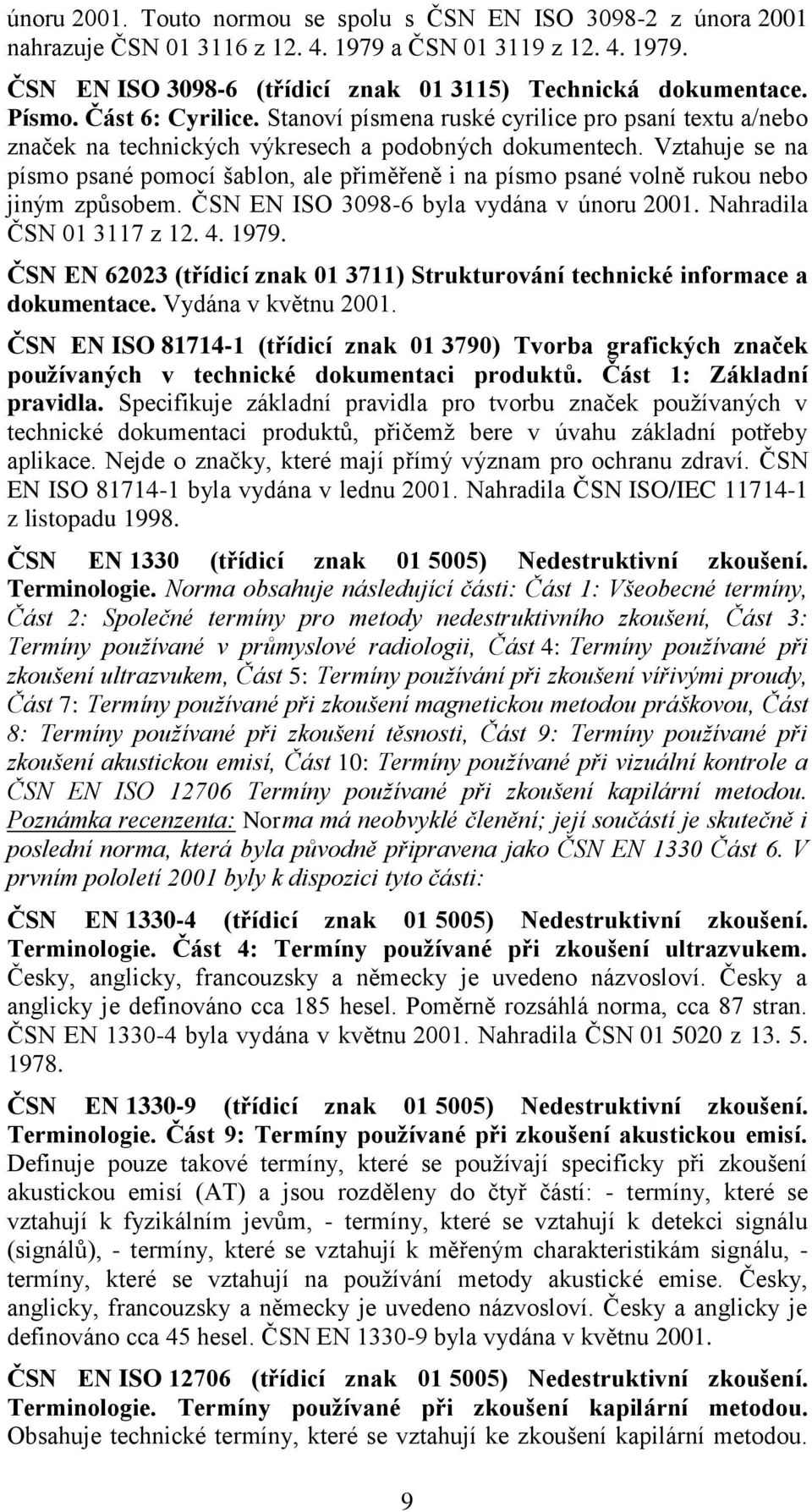 Vztahuje se na písmo psané pomocí šablon, ale přiměřeně i na písmo psané volně rukou nebo jiným způsobem. ČSN EN ISO 3098-6 byla vydána v únoru 2001. Nahradila ČSN 01 3117 z 12. 4. 1979.