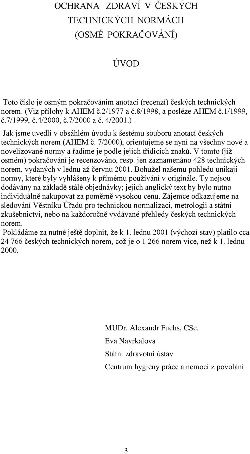 7/2000), orientujeme se nyní na všechny nové a novelizované normy a řadíme je podle jejich třídicích znaků. V tomto (již osmém) pokračování je recenzováno, resp.