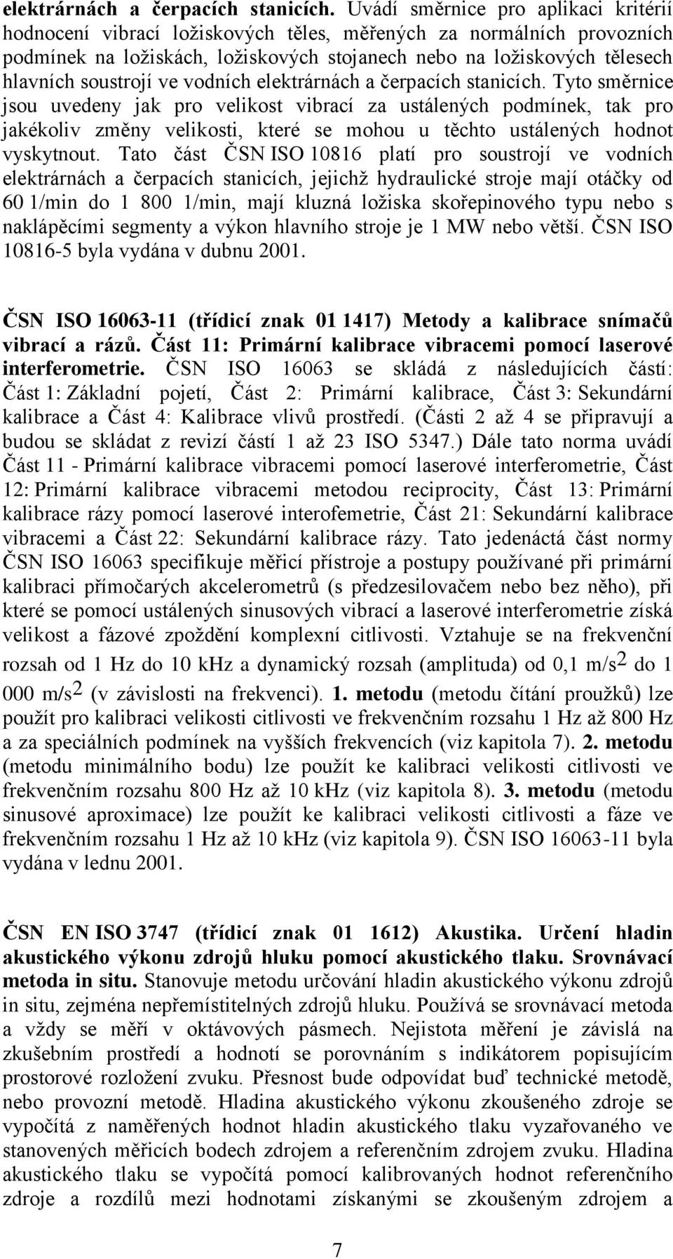 soustrojí ve vodních  Tyto směrnice jsou uvedeny jak pro velikost vibrací za ustálených podmínek, tak pro jakékoliv změny velikosti, které se mohou u těchto ustálených hodnot vyskytnout.