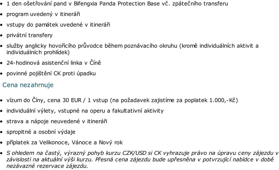 individuálních prohlídek) 24-hodinová asistenční linka v Číně povinné pojištění CK proti úpadku Cena nezahrnuje vízum do Číny, cena 30 EUR / 1 vstup (na požadavek zajistíme za poplatek 1.