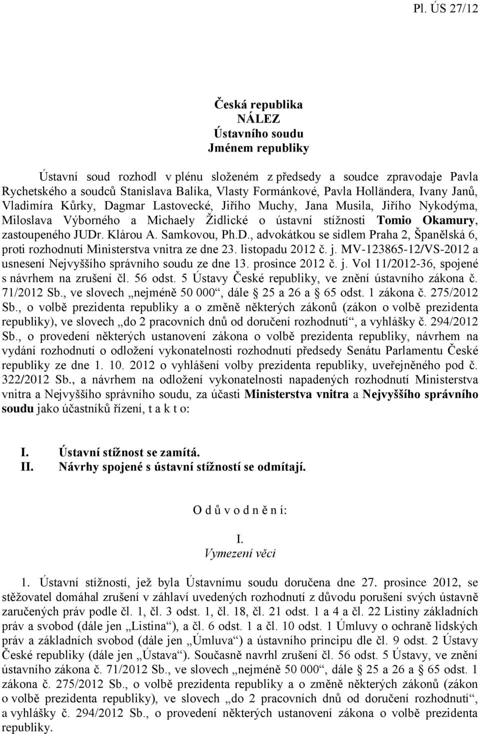Klárou A. Samkovou, Ph.D., advokátkou se sídlem Praha 2, Španělská 6, proti rozhodnutí Ministerstva vnitra ze dne 23. listopadu 2012 č. j.