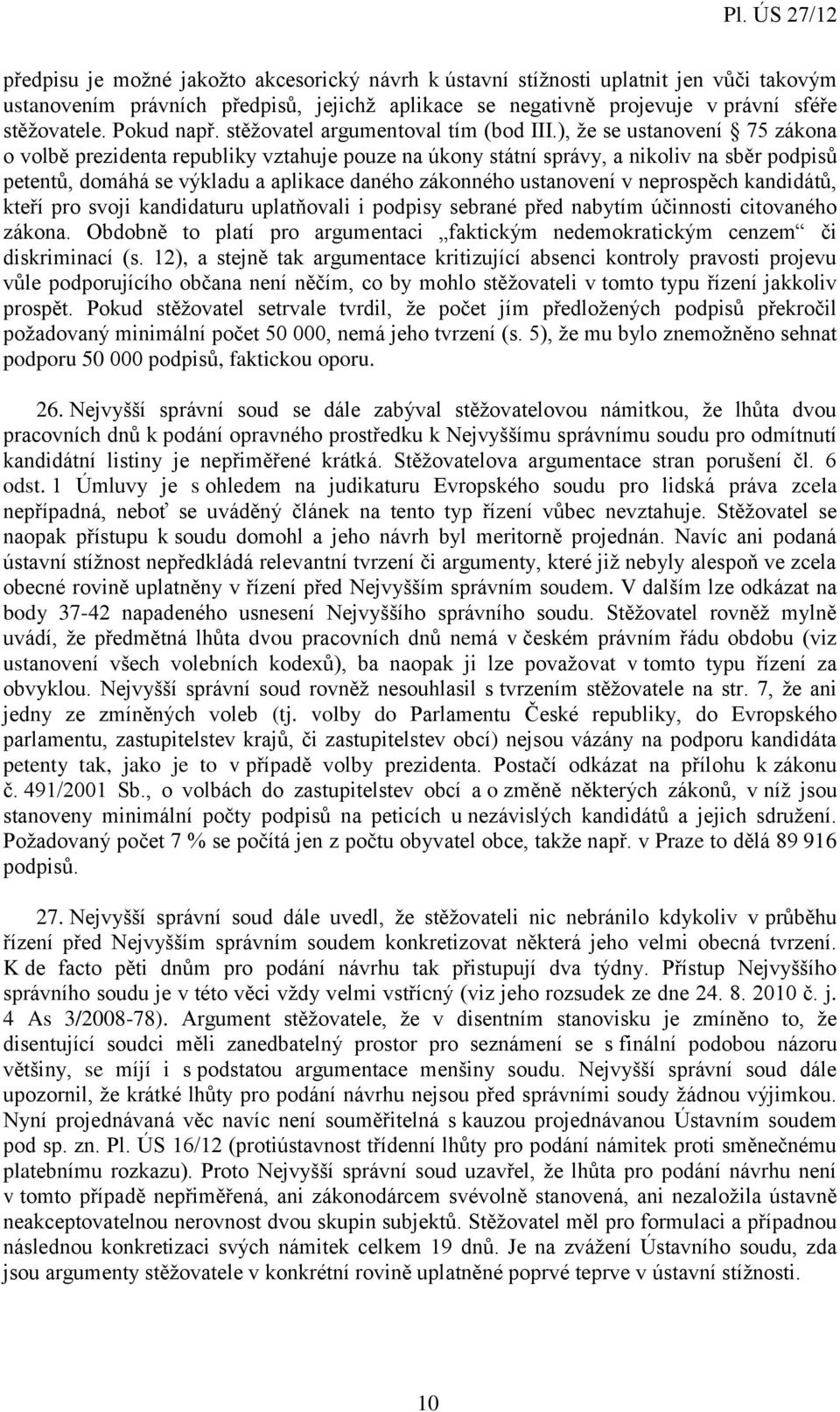 ), že se ustanovení 75 zákona o volbě prezidenta republiky vztahuje pouze na úkony státní správy, a nikoliv na sběr podpisů petentů, domáhá se výkladu a aplikace daného zákonného ustanovení v