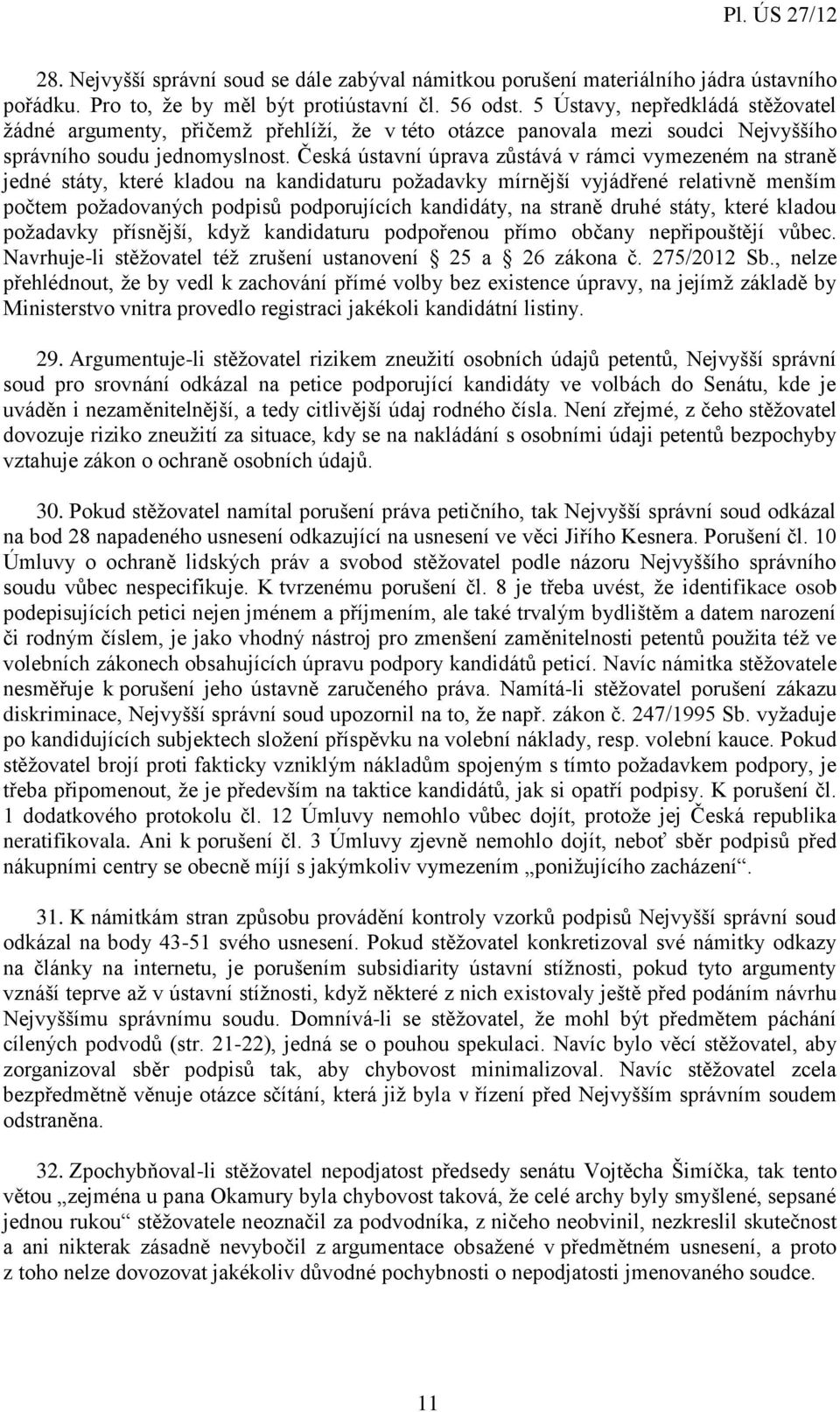 Česká ústavní úprava zůstává v rámci vymezeném na straně jedné státy, které kladou na kandidaturu požadavky mírnější vyjádřené relativně menším počtem požadovaných podpisů podporujících kandidáty, na