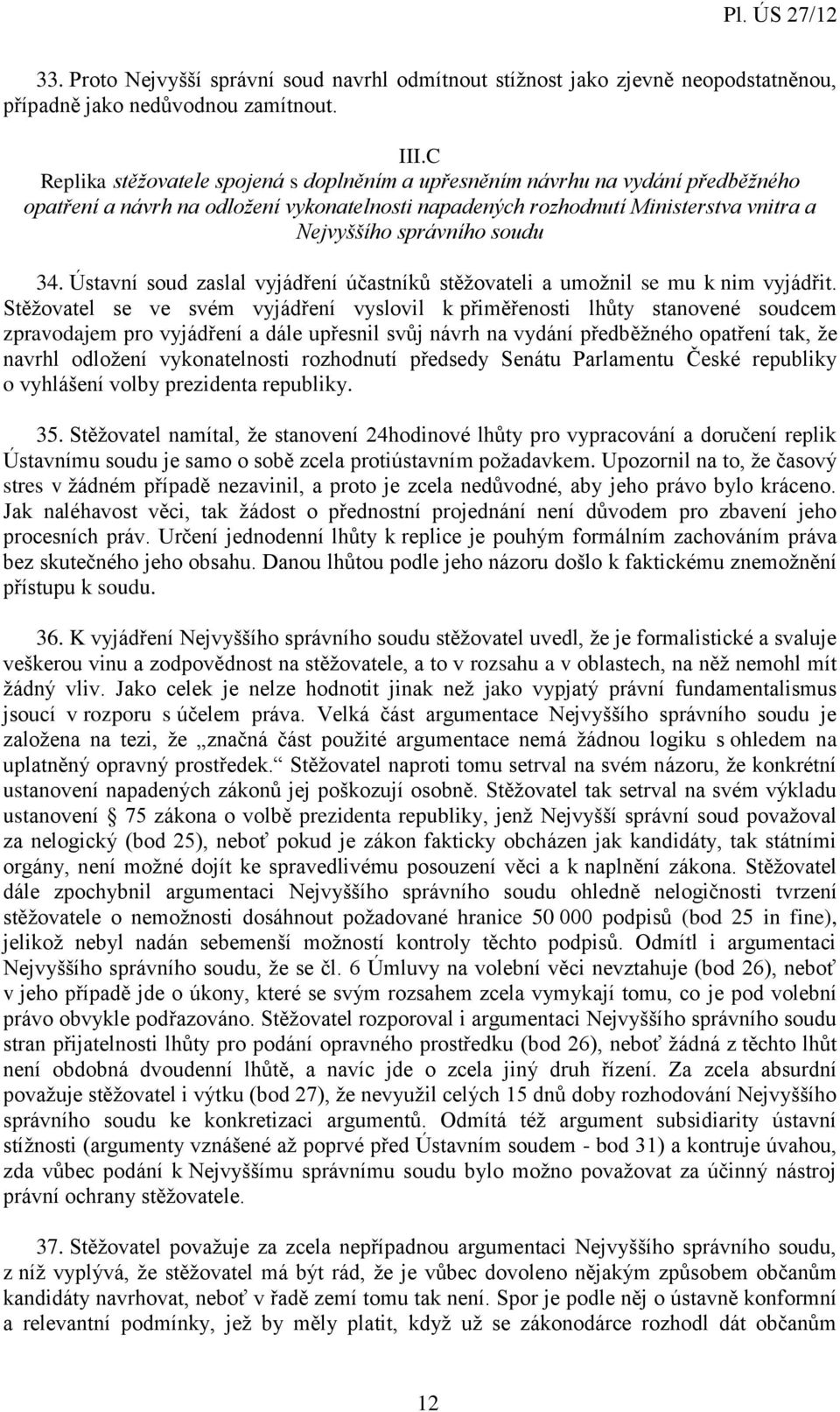 34. Ústavní soud zaslal vyjádření účastníků stěžovateli a umožnil se mu k nim vyjádřit.