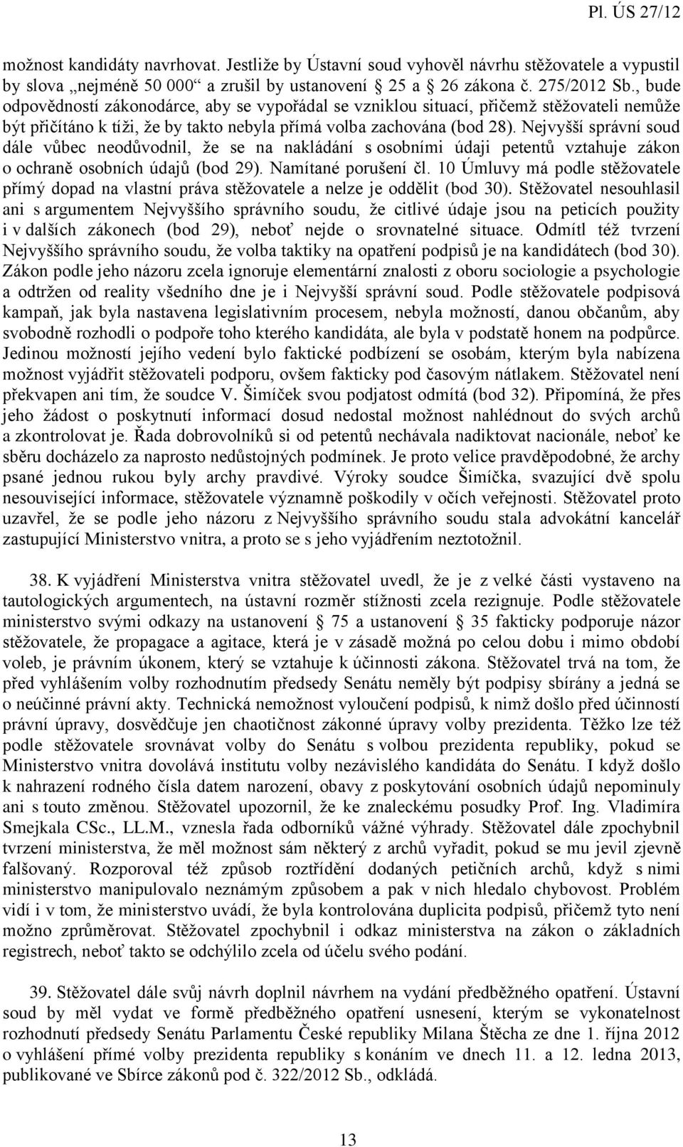 Nejvyšší správní soud dále vůbec neodůvodnil, že se na nakládání s osobními údaji petentů vztahuje zákon o ochraně osobních údajů (bod 29). Namítané porušení čl.