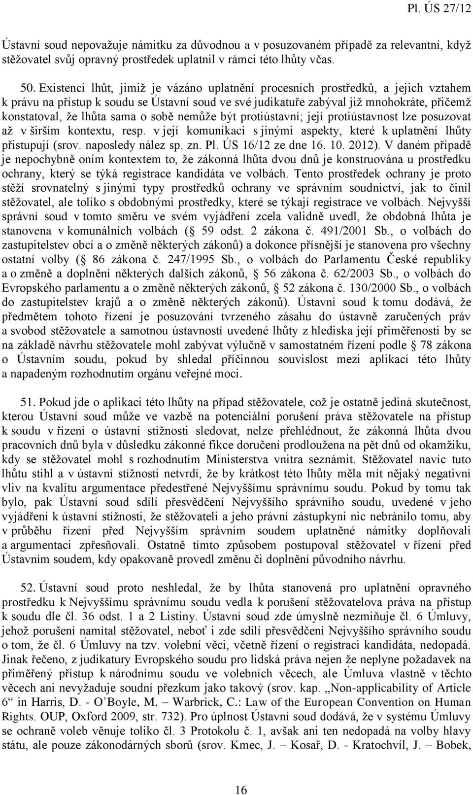 sama o sobě nemůže být protiústavní; její protiústavnost lze posuzovat až v širším kontextu, resp. v její komunikaci s jinými aspekty, které k uplatnění lhůty přistupují (srov. naposledy nález sp. zn.