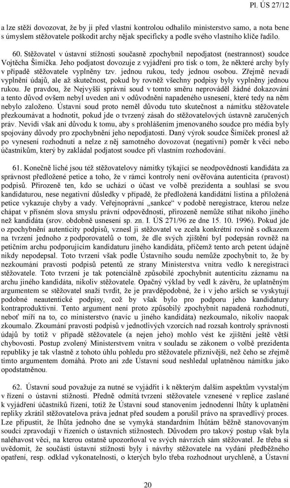Jeho podjatost dovozuje z vyjádření pro tisk o tom, že některé archy byly v případě stěžovatele vyplněny tzv. jednou rukou, tedy jednou osobou.