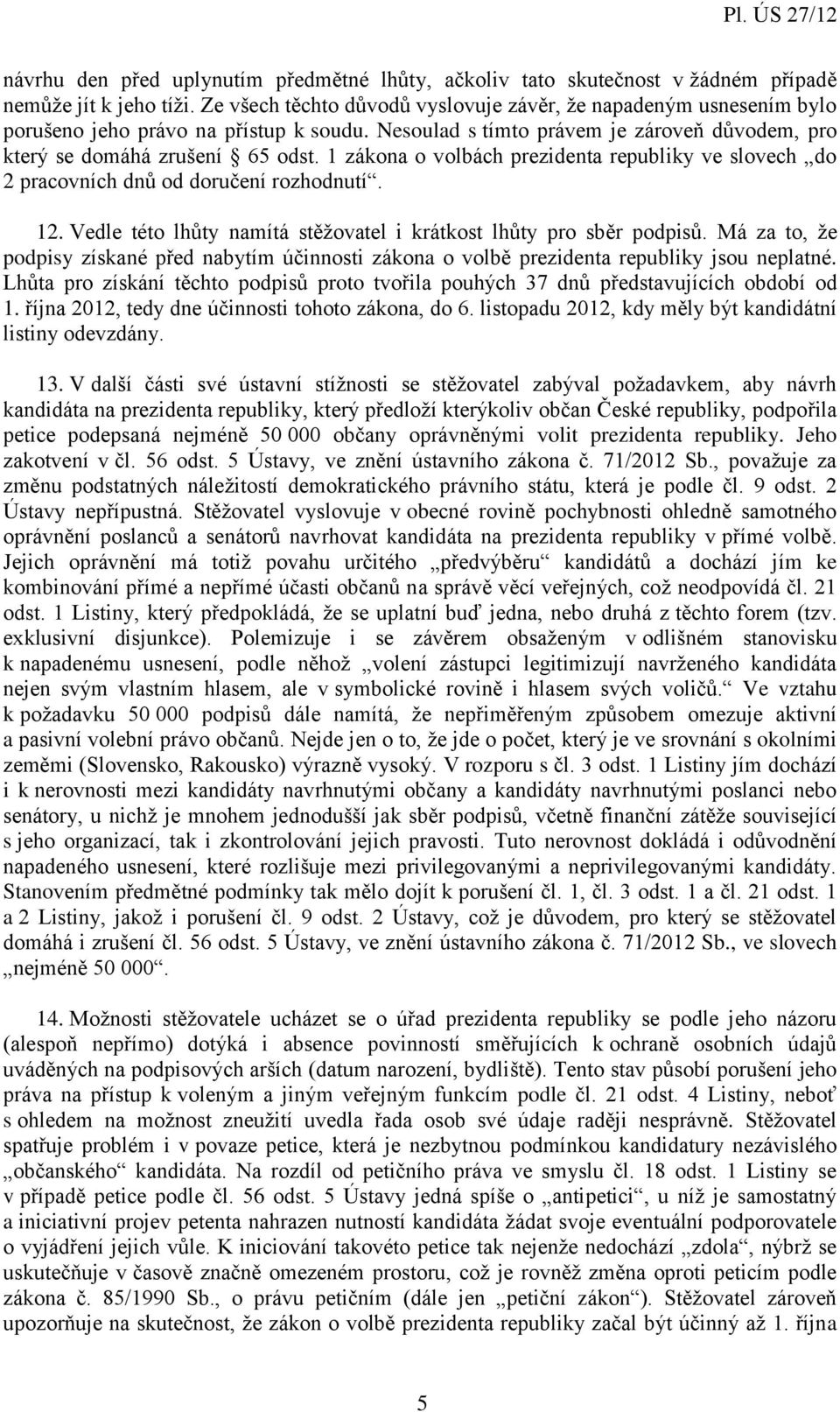 1 zákona o volbách prezidenta republiky ve slovech do 2 pracovních dnů od doručení rozhodnutí. 12. Vedle této lhůty namítá stěžovatel i krátkost lhůty pro sběr podpisů.