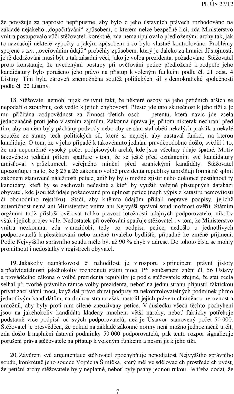 ověřováním údajů proběhly způsobem, který je daleko za hranicí důstojnosti, jejíž dodržování musí být u tak zásadní věci, jako je volba prezidenta, požadováno.