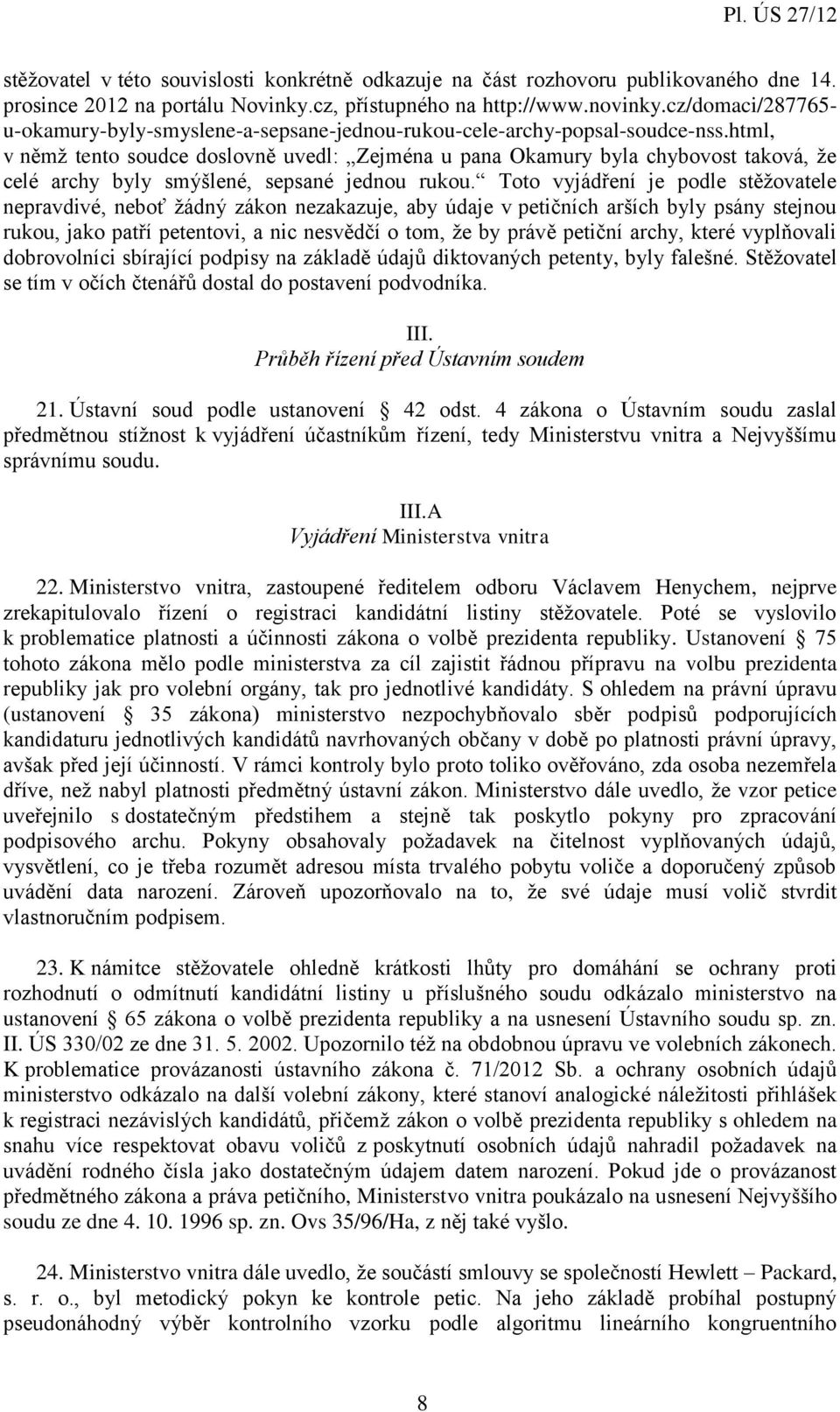 html, v němž tento soudce doslovně uvedl: Zejména u pana Okamury byla chybovost taková, že celé archy byly smýšlené, sepsané jednou rukou.