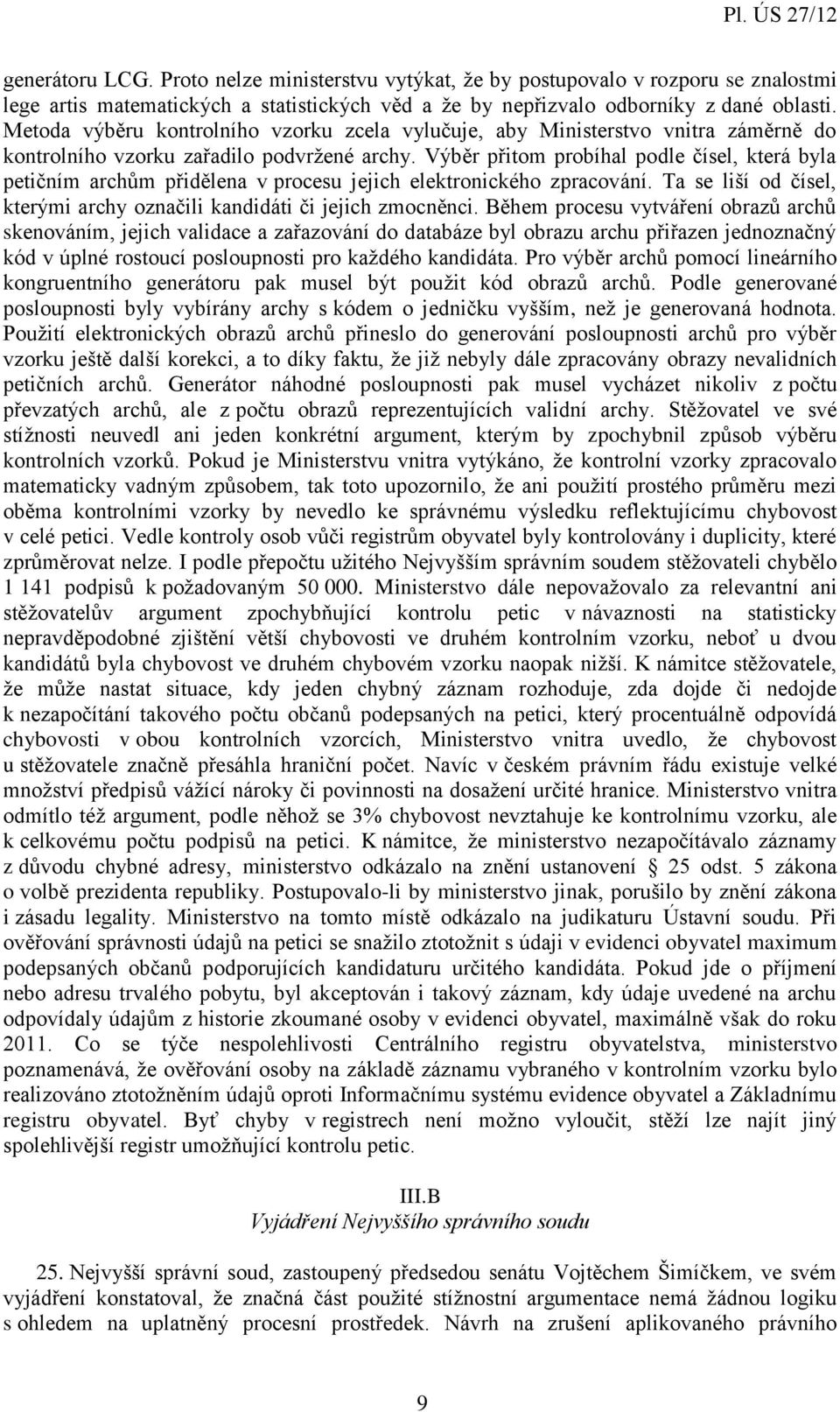 Výběr přitom probíhal podle čísel, která byla petičním archům přidělena v procesu jejich elektronického zpracování. Ta se liší od čísel, kterými archy označili kandidáti či jejich zmocněnci.