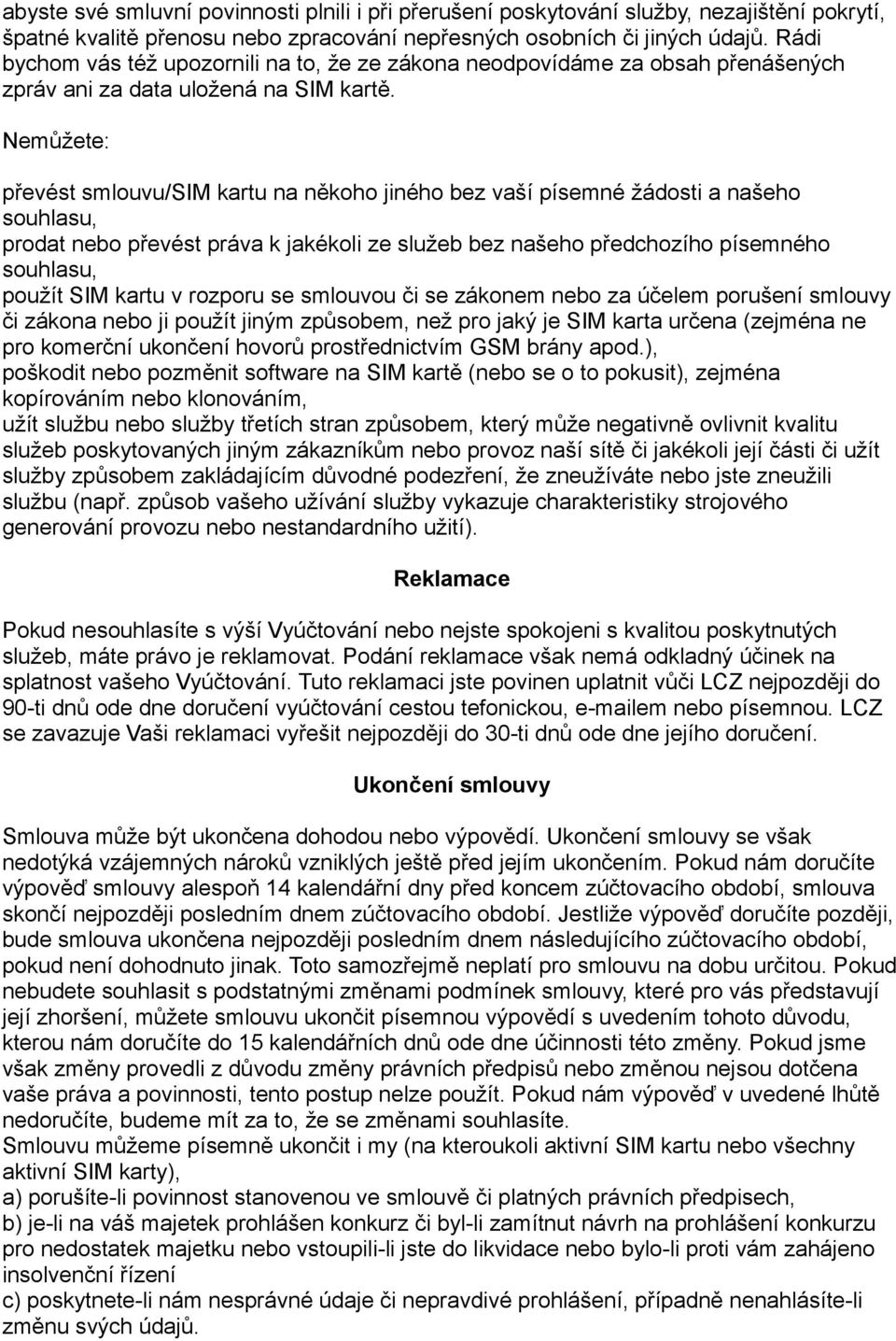 Nemůžete: převést smlouvu/sim kartu na někoho jiného bez vaší písemné žádosti a našeho souhlasu, prodat nebo převést práva k jakékoli ze služeb bez našeho předchozího písemného souhlasu, použít SIM