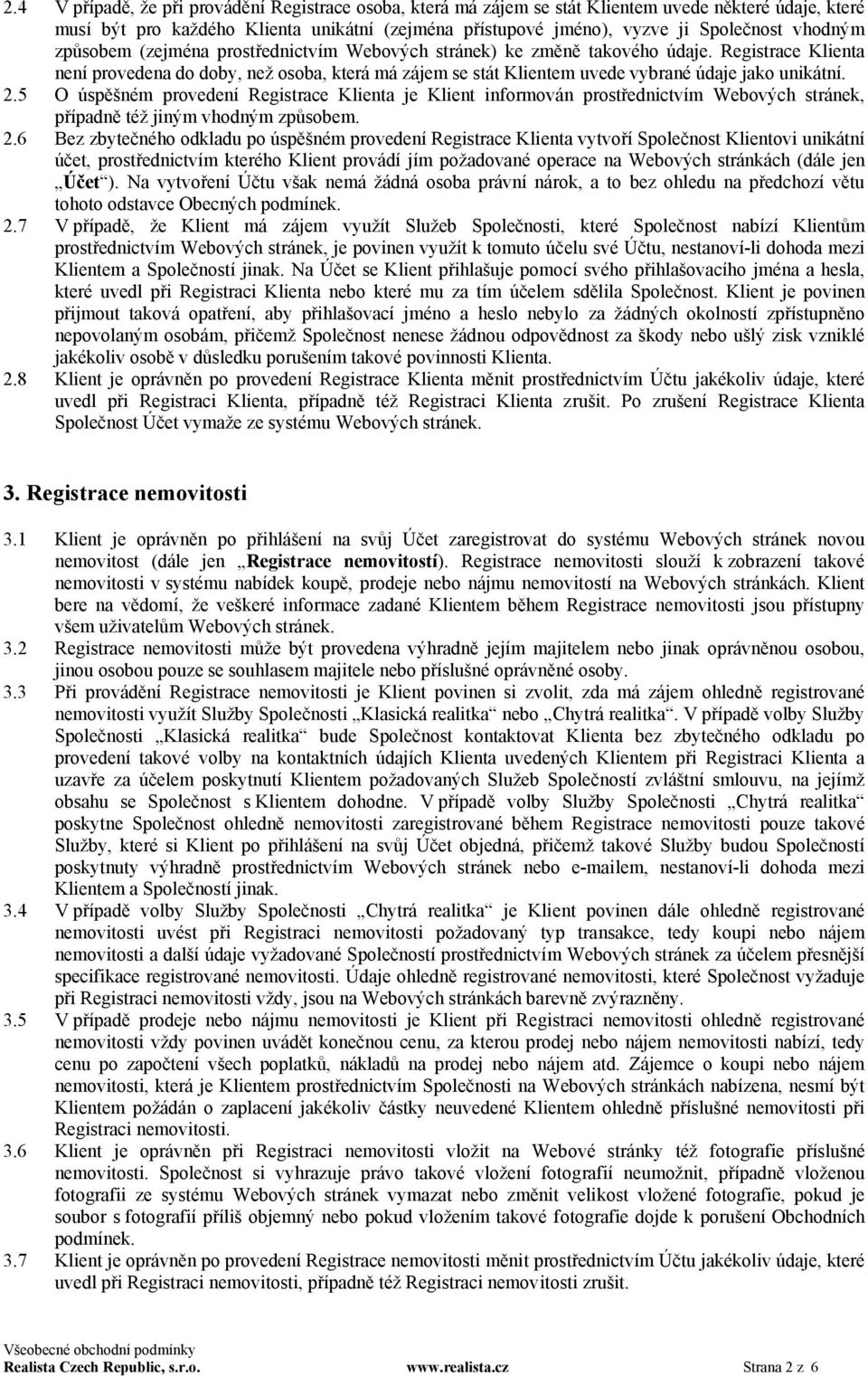 Registrace Klienta není provedena do doby, než osoba, která má zájem se stát Klientem uvede vybrané údaje jako unikátní. 2.