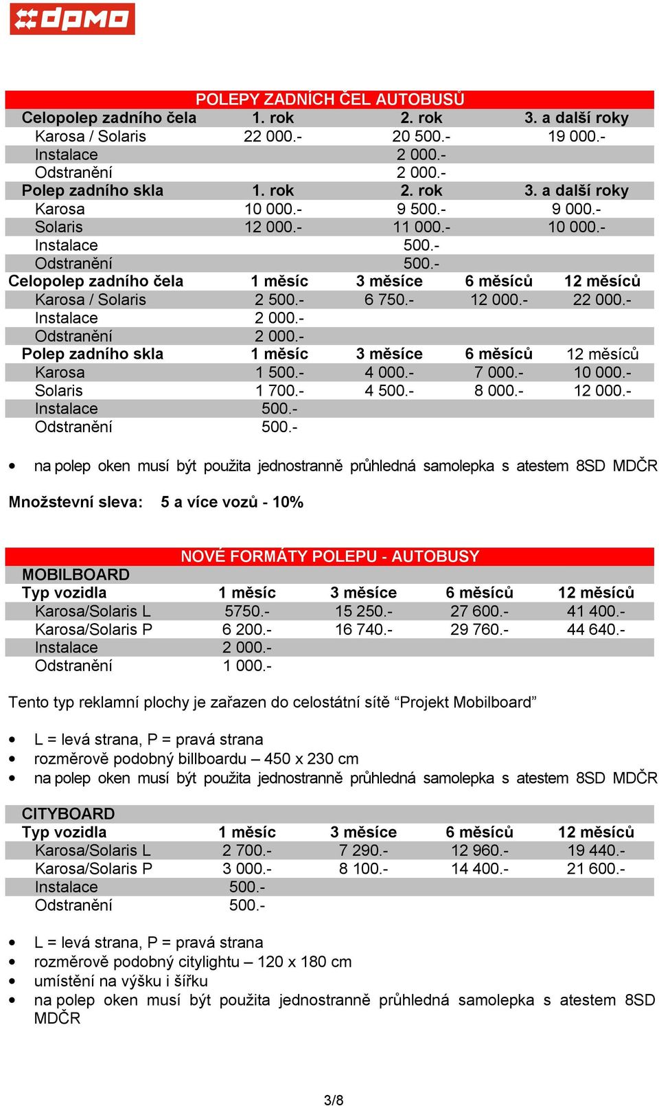 - Instalace 2 000.- Odstranění 2 000.- Polep zadního skla 1 měsíc 3 měsíce 6 měsíců 12 měsíců Karosa 1 500.- 4 000.- 7 000.- 10 000.- Solaris 1 700.- 4 500.- 8 000.- 12 000.- Instalace 500.