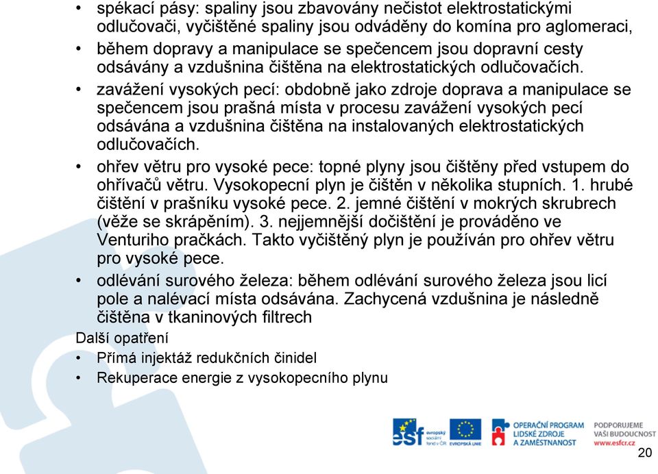 zavážení vysokých pecí: obdobně jako zdroje doprava a manipulace se spečencem jsou prašná místa v procesu zavážení vysokých pecí odsávána a vzdušnina čištěna na instalovaných elektrostatických