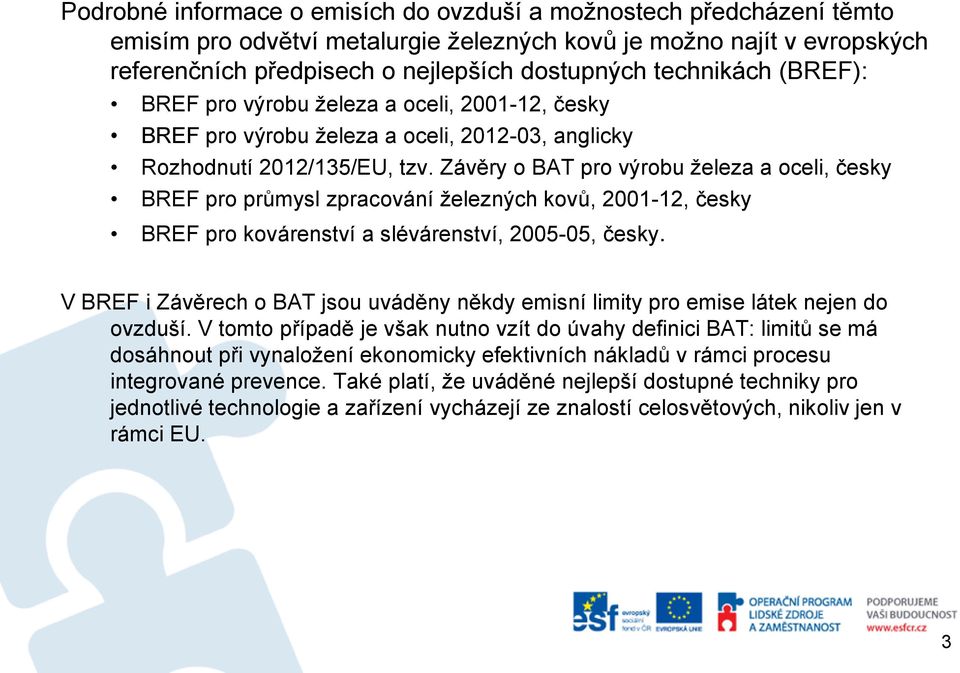 Závěry o BAT pro výrobu železa a oceli, česky BREF pro průmysl zpracování železných kovů, 2001-12, česky BREF pro kovárenství a slévárenství, 2005-05, česky.