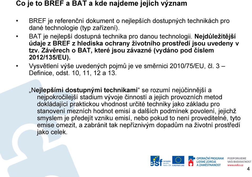 Závěrech o BAT, které jsou závazné (vydáno pod číslem 2012/135/EU). Vysvětlení výše uvedených pojmů je ve směrnici 2010/75/EU, čl. 3 Definice, odst. 10, 11, 12 a 13.