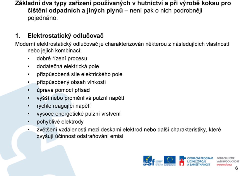 dodatečná elektrická pole přizpůsobená síle elektrického pole přizpůsobený obsah vlhkosti úprava pomocí přísad vyšší nebo proměnlivá pulzní napětí rychle