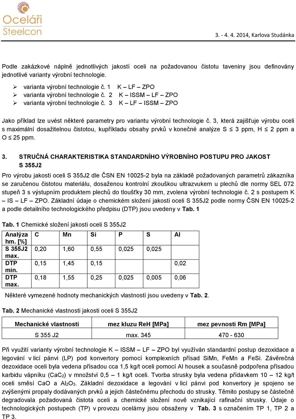 3, která zajišťuje výrobu oceli s maximální dosažitelnou čistotou, kupříkladu obsahy prvků v konečné analýze S 3 