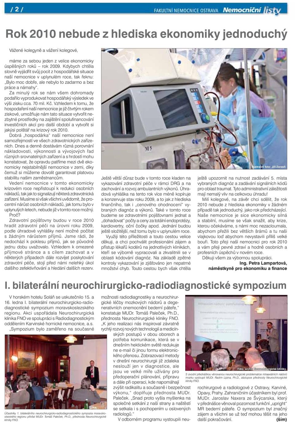 Za minulý rok se nám všem dohromady podařilo vyprodukovat hospodářský výsledek ve výši zisku cca. 70 mil. Kč.