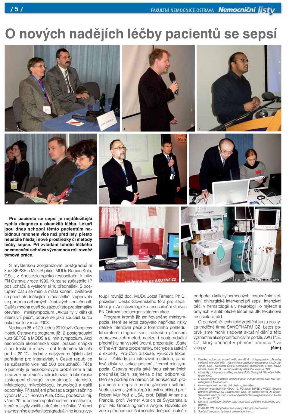 Při zvládání tohoto těžkého onemocnění sehrává významnou roli rovněž týmová práce. 7. 8. S myšlenkou zorganizovat postgraduální kurz SEPSE a MODS přišel MUDr. Roman Kula, CSc.