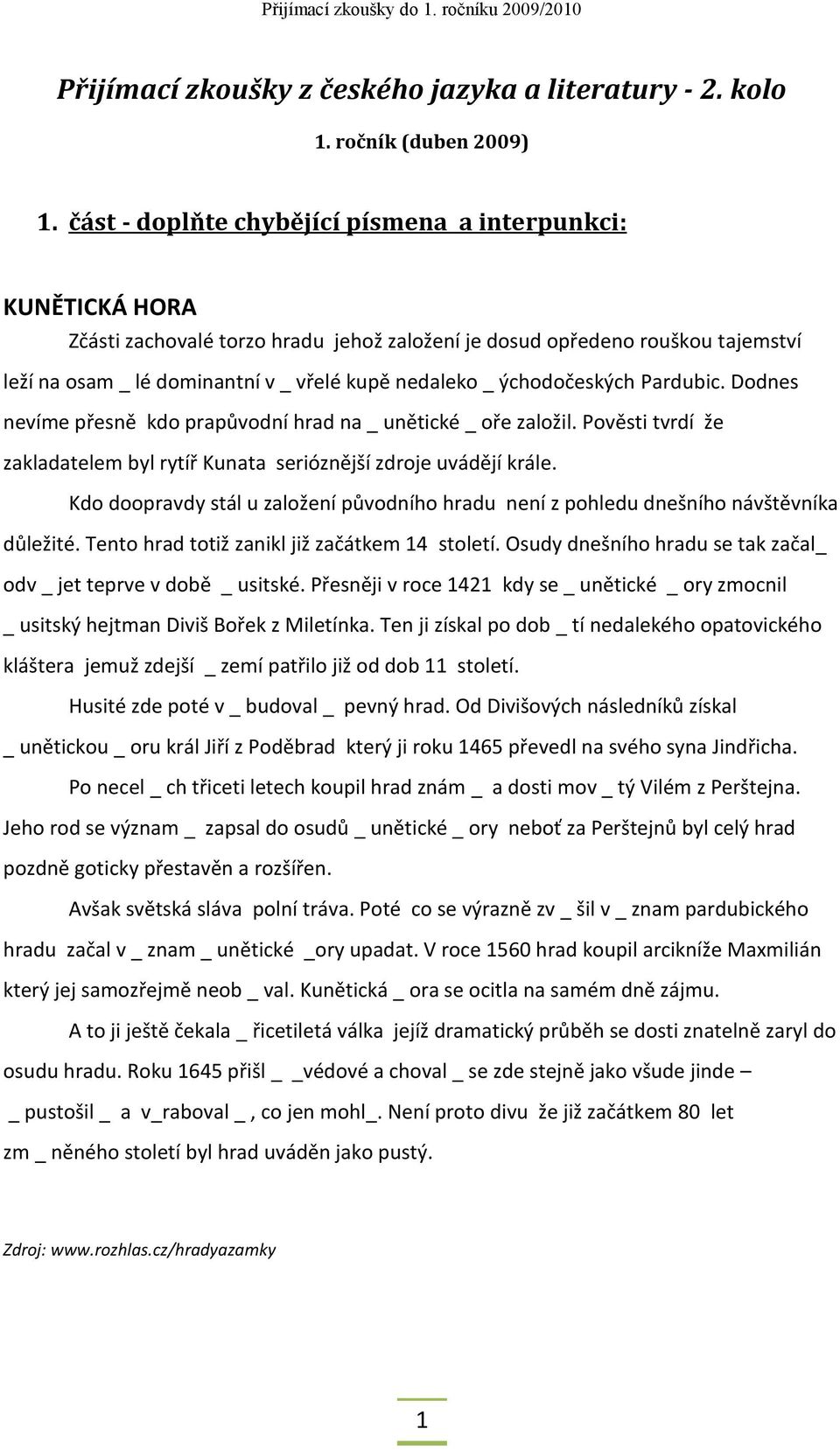 ýchodočeských Pardubic. Dodnes nevíme přesně kdo prapůvodní hrad na _ unětické _ oře založil. Pověsti tvrdí že zakladatelem byl rytíř Kunata serióznější zdroje uvádějí krále.