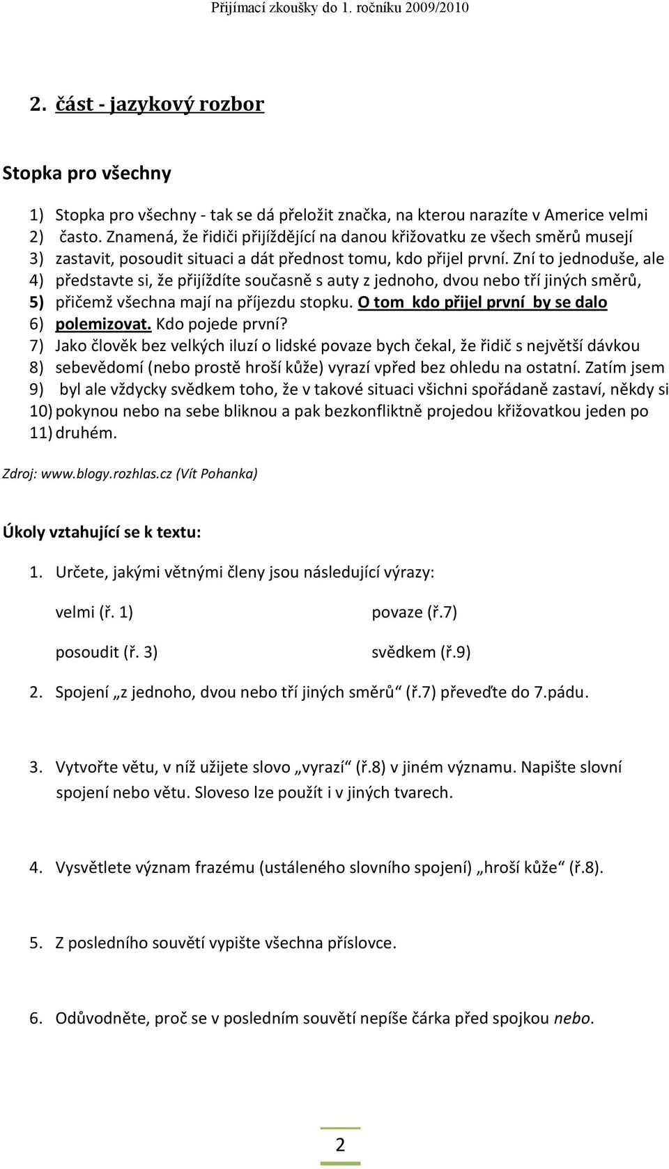 Zní to jednoduše, ale 4) představte si, že přijíždíte současně s auty z jednoho, dvou nebo tří jiných směrů, 5) přičemž všechna mají na příjezdu stopku.