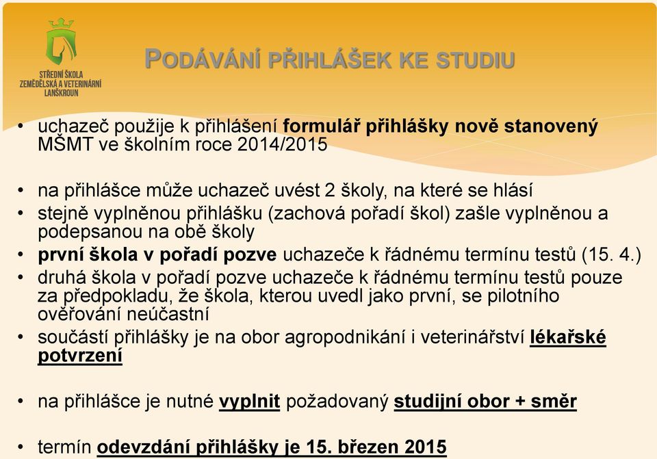 4.) druhá škola v pořadí pozve uchazeče k řádnému termínu testů pouze za předpokladu, že škola, kterou uvedl jako první, se pilotního ověřování neúčastní součástí