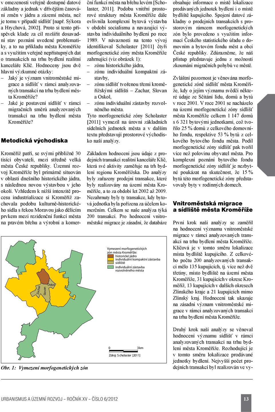 realitní kanceláře Klíč. Hodnoceny jsou dvě hlavní výzkumné otázky: Jaký je význam vnitroměstské migrace a sídlišť v rámci analyzovaných transakcí na trhu bydlení města Kroměříže?