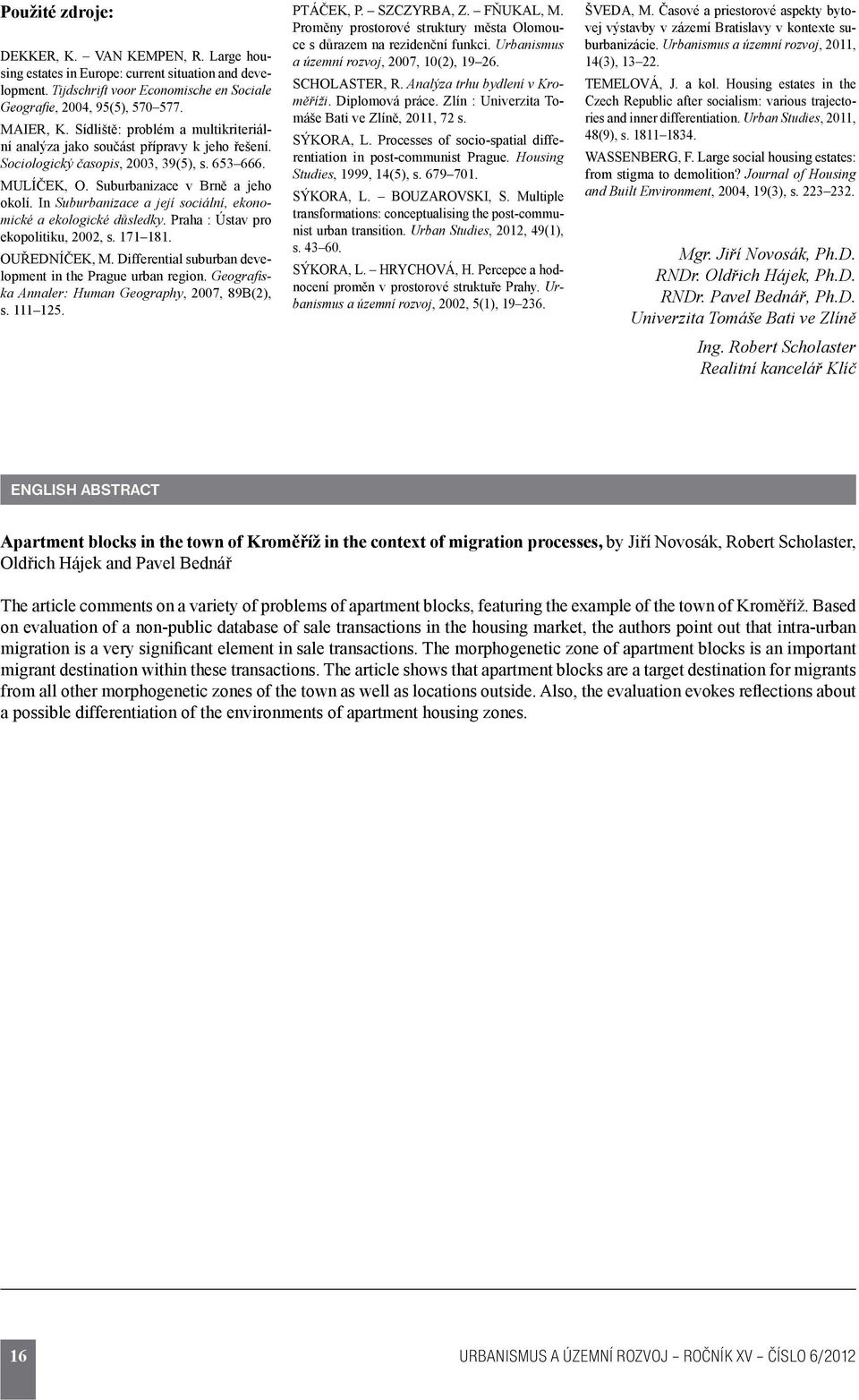 In Suburbanizace a její sociální, ekonomické a ekologické důsledky. Praha : Ústav pro ekopolitiku, 2002, s. 171 181. OUŘEDNÍČEK, M. Differential suburban development in the Prague urban region.