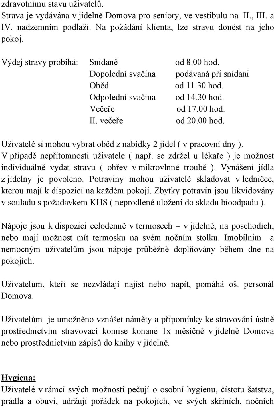 V případě nepřítomnosti uživatele ( např. se zdržel u lékaře ) je možnost individuálně vydat stravu ( ohřev v mikrovlnné troubě ). Vynášení jídla z jídelny je povoleno.