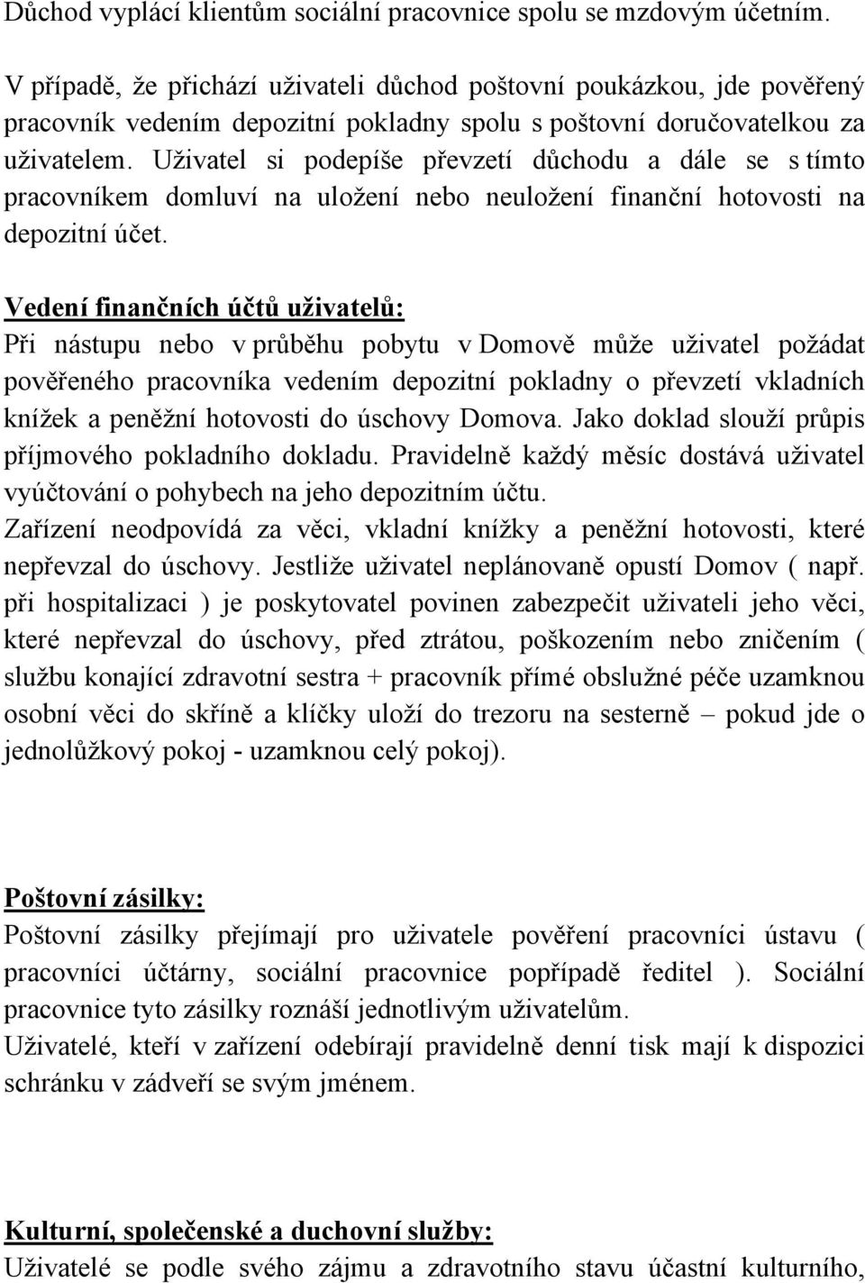 Uživatel si podepíše převzetí důchodu a dále se s tímto pracovníkem domluví na uložení nebo neuložení finanční hotovosti na depozitní účet.