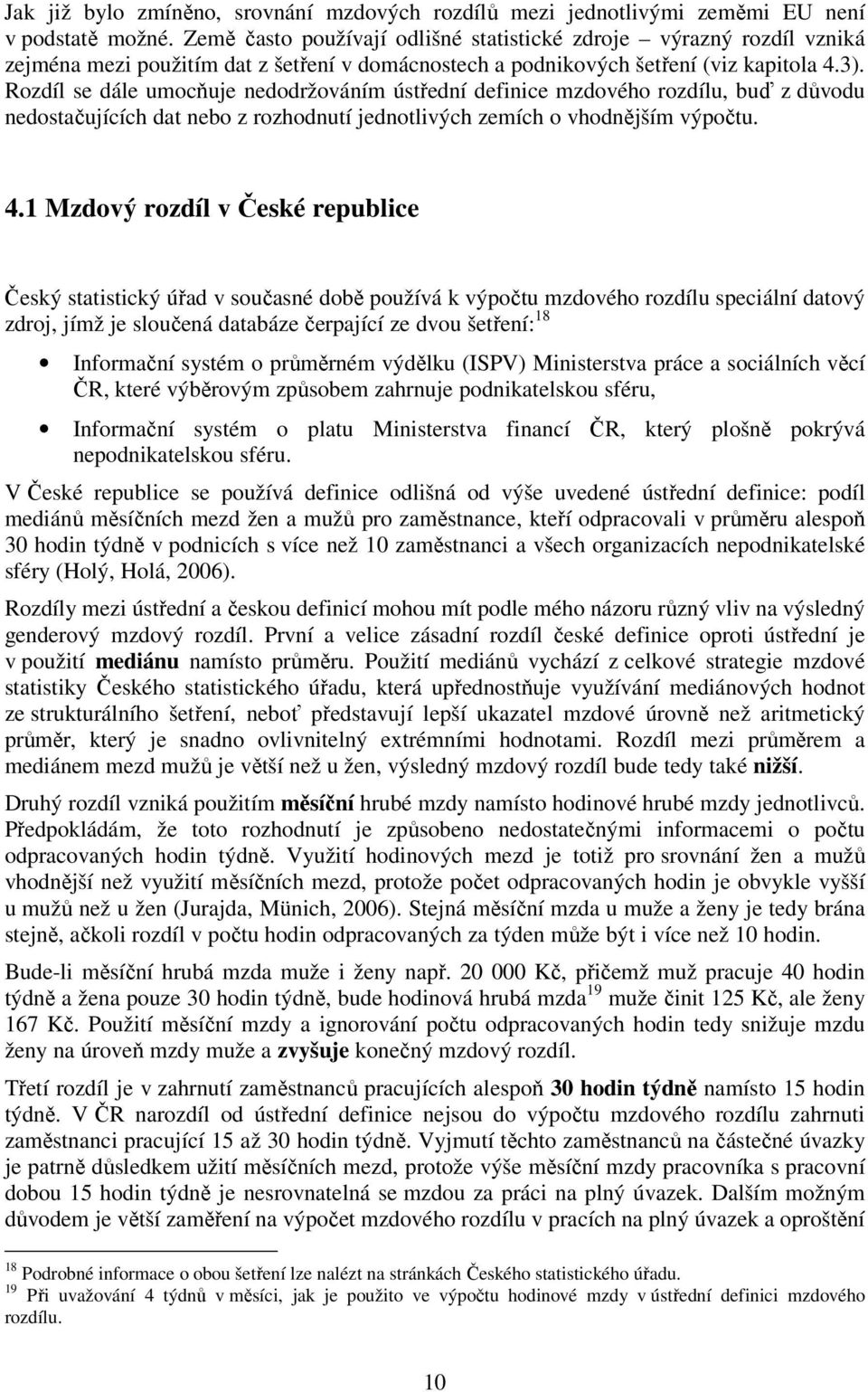 Rozdíl se dále umocňuje nedodržováním ústřední defnce mzdového rozdílu, buď z důvodu nedostačujících dat nebo z rozhodnutí jednotlvých zemích o vhodnějším výpočtu. 4.